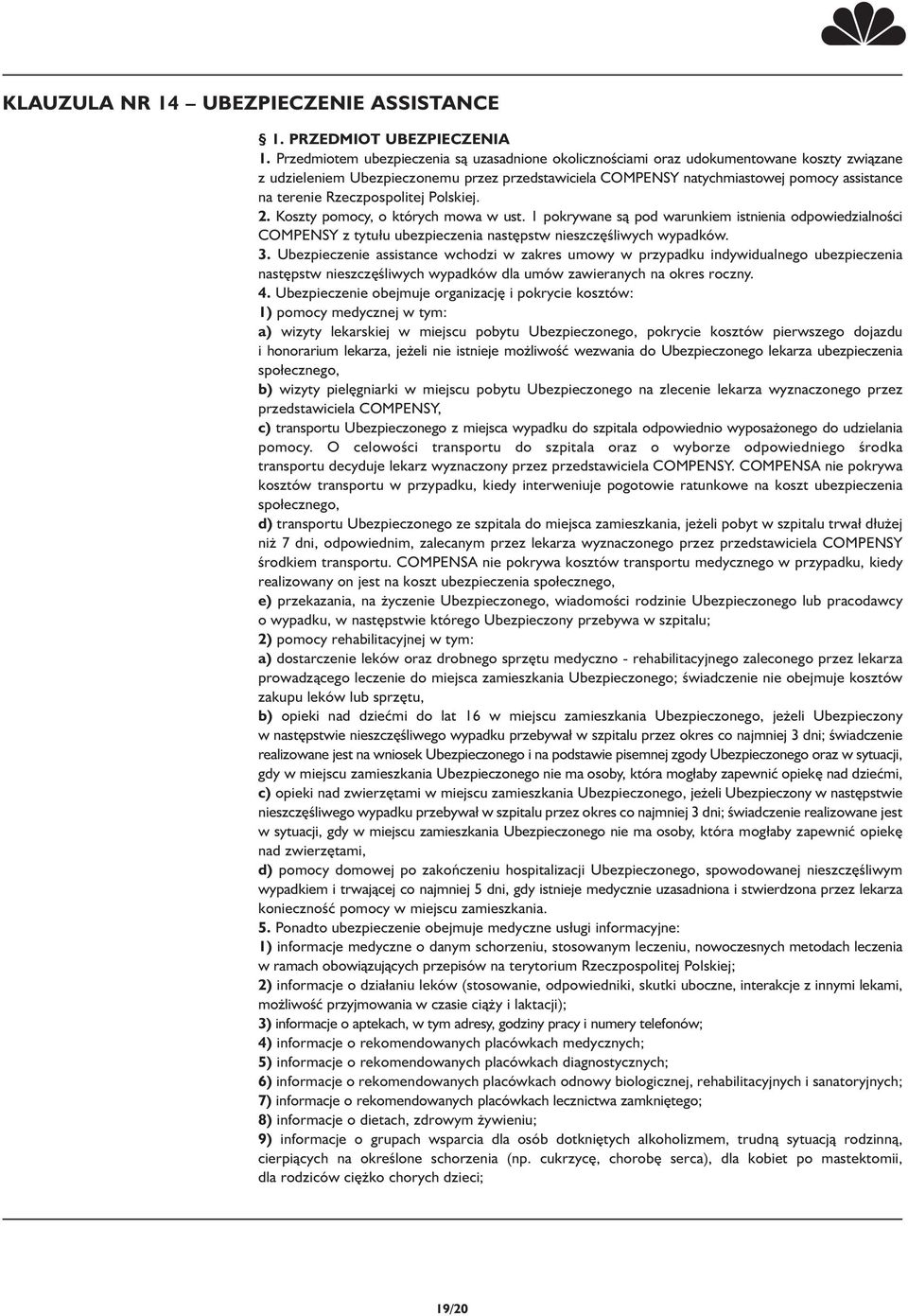 Rzeczpospolitej Polskiej. 2. Koszty pomocy, o których mowa w ust. 1 pokrywane są pod warunkiem istnienia odpowiedzialności COMPENSY z tytu u ubezpieczenia następstw nieszczęśliwych wypadków. 3.