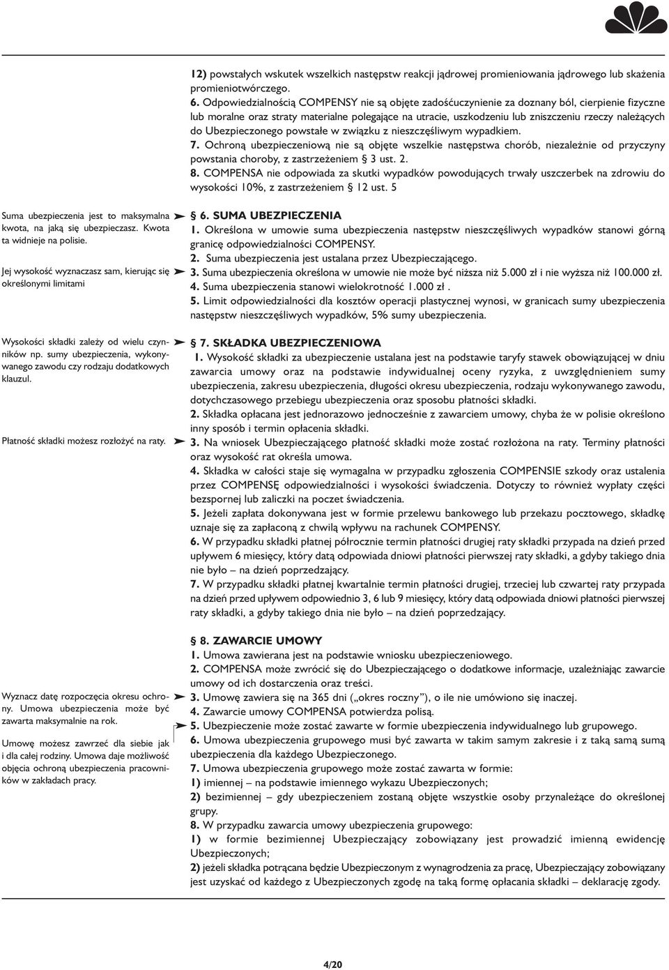 do Ubezpieczonego powstałe w związku z nieszczęśliwym wypadkiem. 7. Ochroną ubezpieczeniową nie są objęte wszelkie następstwa chorób, niezależnie od przyczyny powstania choroby, z zastrzeżeniem 3 ust.