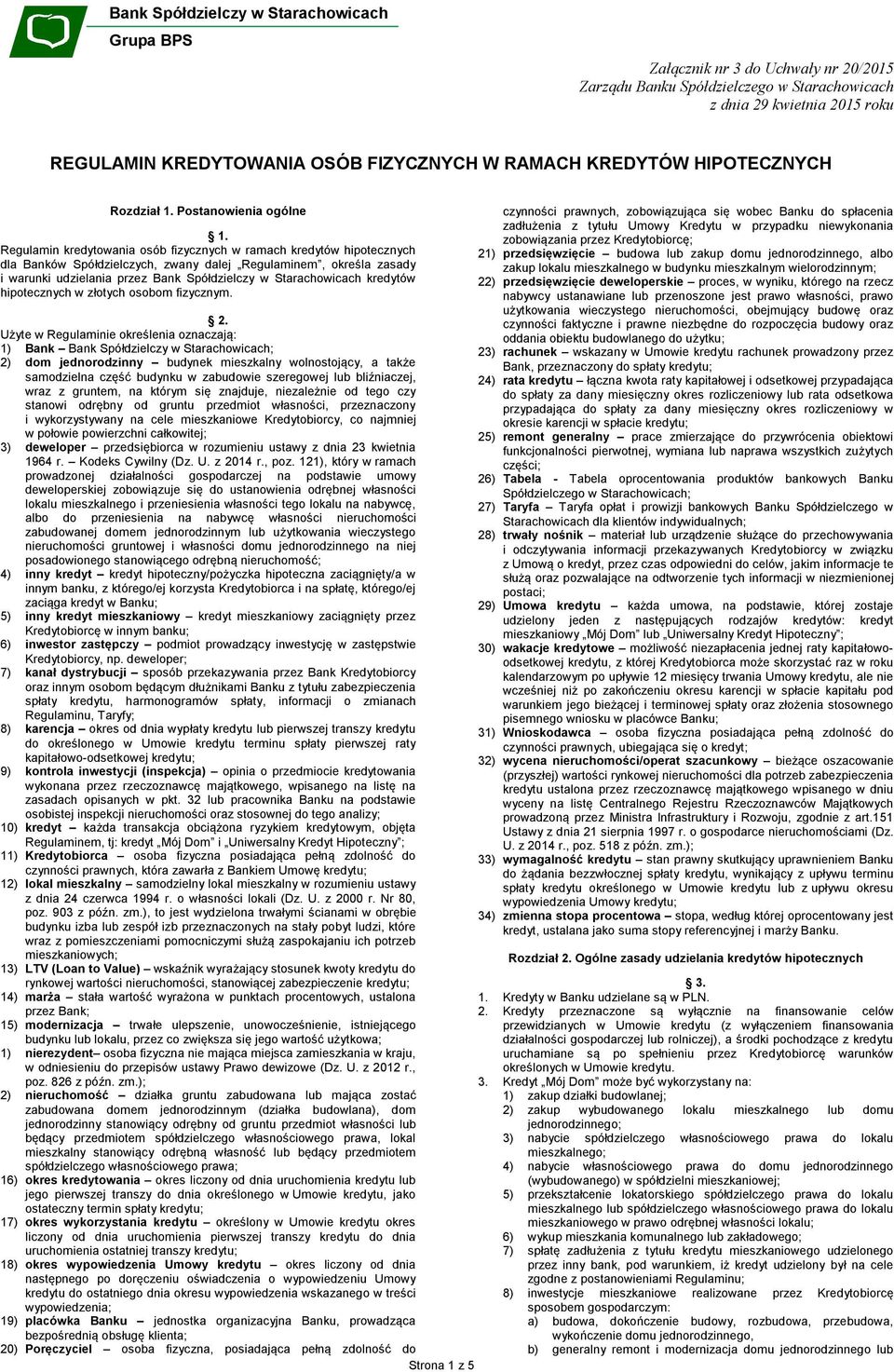 Regulamin kredytowania osób fizycznych w ramach kredytów hipotecznych dla Banków Spółdzielczych, zwany dalej Regulaminem, określa zasady i warunki udzielania przez Bank Spółdzielczy w Starachowicach