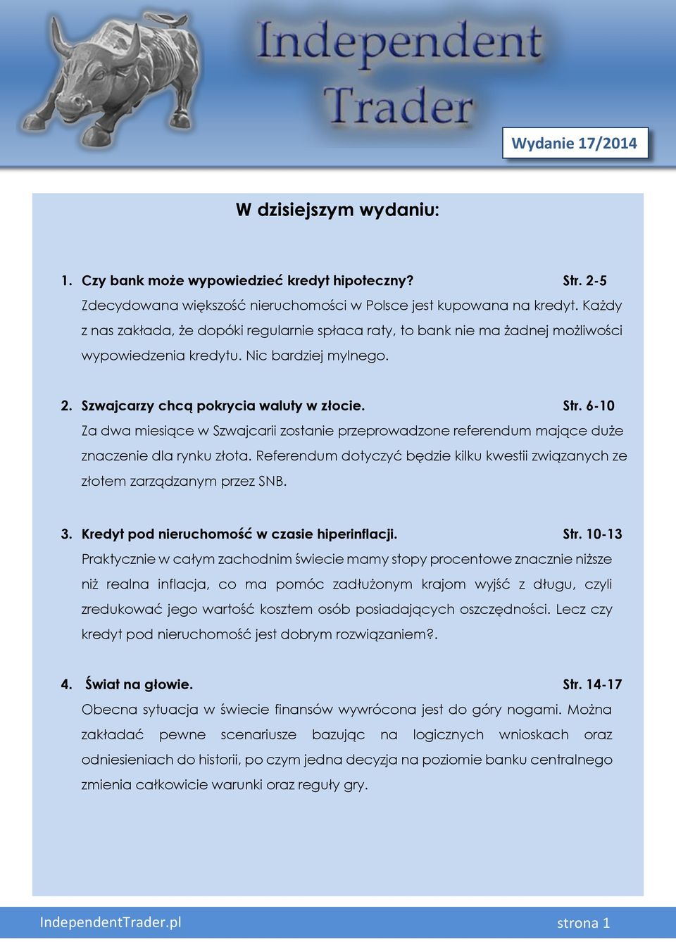 6-10 Za dwa miesiące w Szwajcarii zostanie przeprowadzone referendum mające duże znaczenie dla rynku złota. Referendum dotyczyć będzie kilku kwestii związanych ze złotem zarządzanym przez SNB. 3.