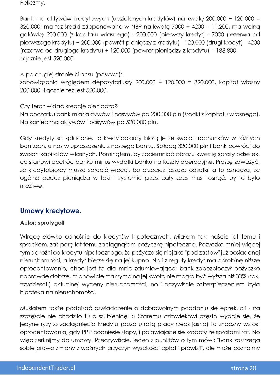 000 (powrót pieniędzy z kredytu) = 188.800. Łącznie jest 520.000. A po drugiej stronie bilansu (pasywa): zobowiązania względem depozytariuszy 200.000 + 120.000 = 320.000, kapitał własny 200.000. Łącznie też jest 520.