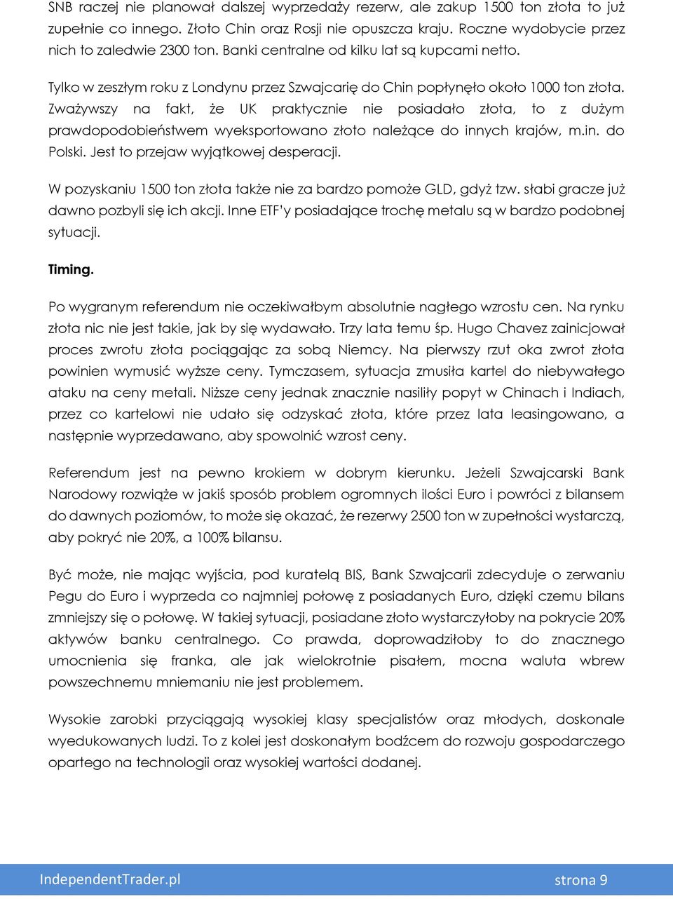 Zważywszy na fakt, że UK praktycznie nie posiadało złota, to z dużym prawdopodobieństwem wyeksportowano złoto należące do innych krajów, m.in. do Polski. Jest to przejaw wyjątkowej desperacji.