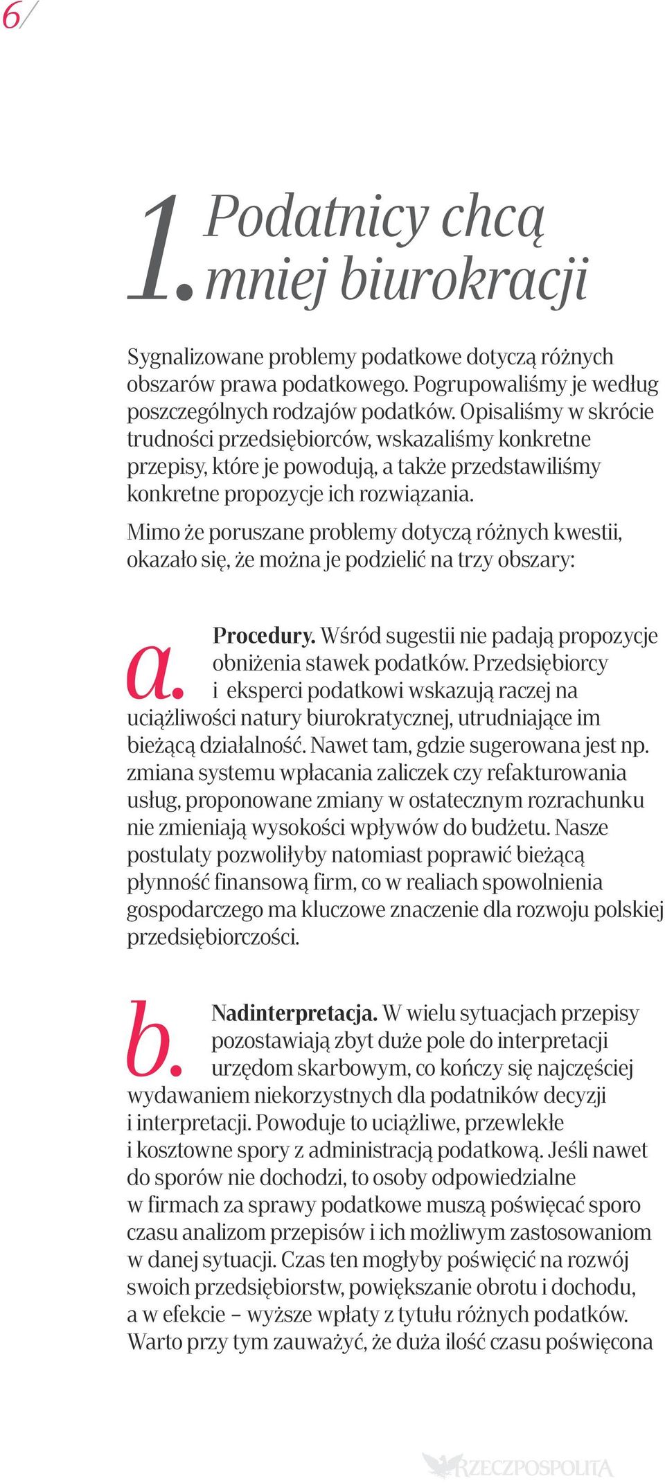 Mimo że poruszane problemy dotyczą różnych kwestii, okazało się, że można je podzielić na trzy obszary: a. Procedury. Wśród sugestii nie padają propozycje obniżenia stawek podatków.