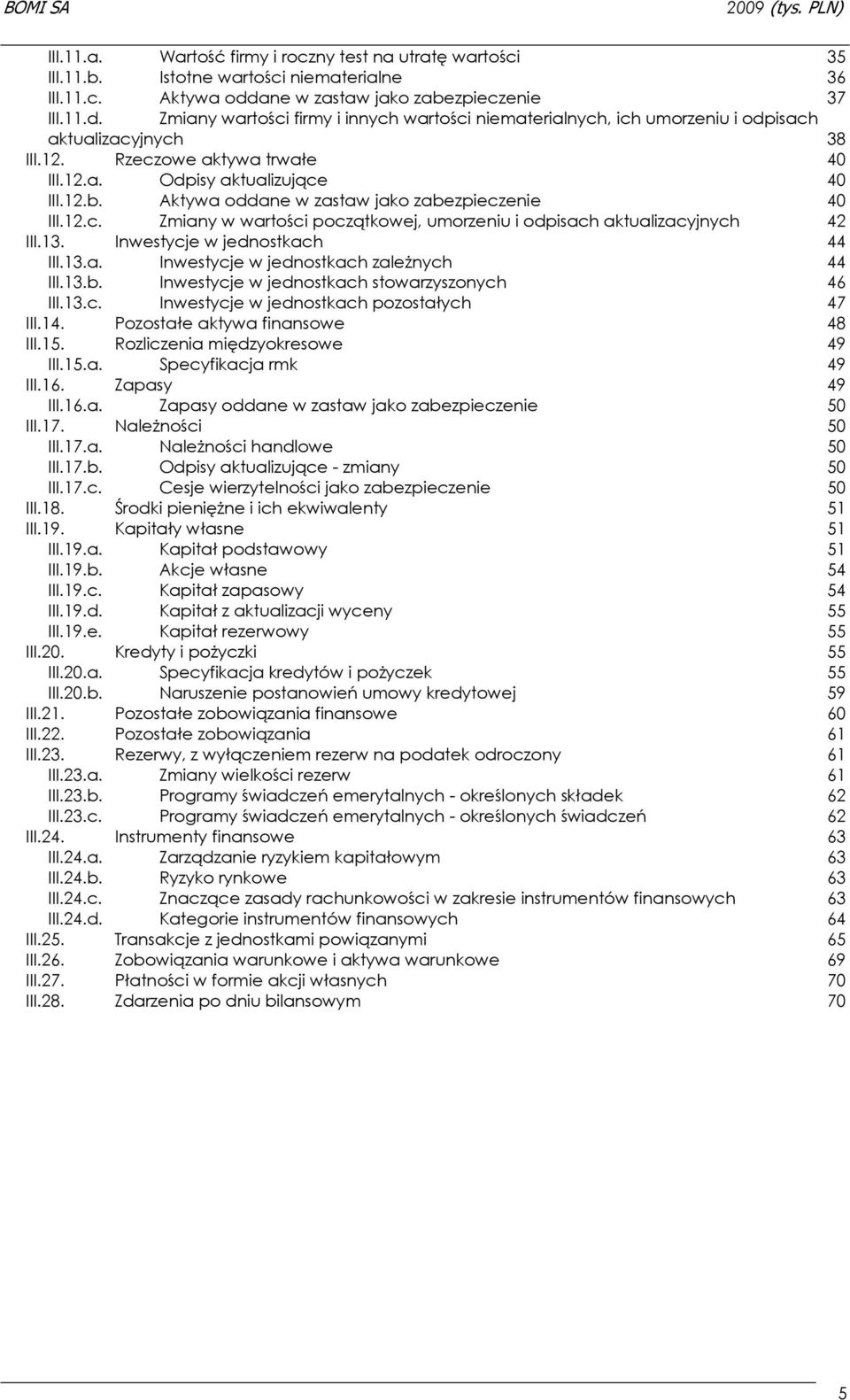 12.b. Aktywa oddane w zastaw jako zabezpieczenie 40 III.12.c. Zmiany w wartości początkowej, umorzeniu i odpisach aktualizacyjnych 42 III.13. Inwestycje w jednostkach 44 III.13.a. Inwestycje w jednostkach zaleŝnych 44 III.