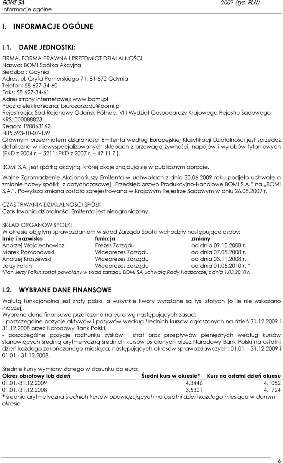 pl Rejestracja: Sad Rejonowy Gdańsk-Północ, VIII Wydział Gospodarczy Krajowego Rejestru Sadowego KRS: 000088823 Regon: 190863162 NIP: 593-10-07-159 Głównym przedmiotem działalności Emitenta według