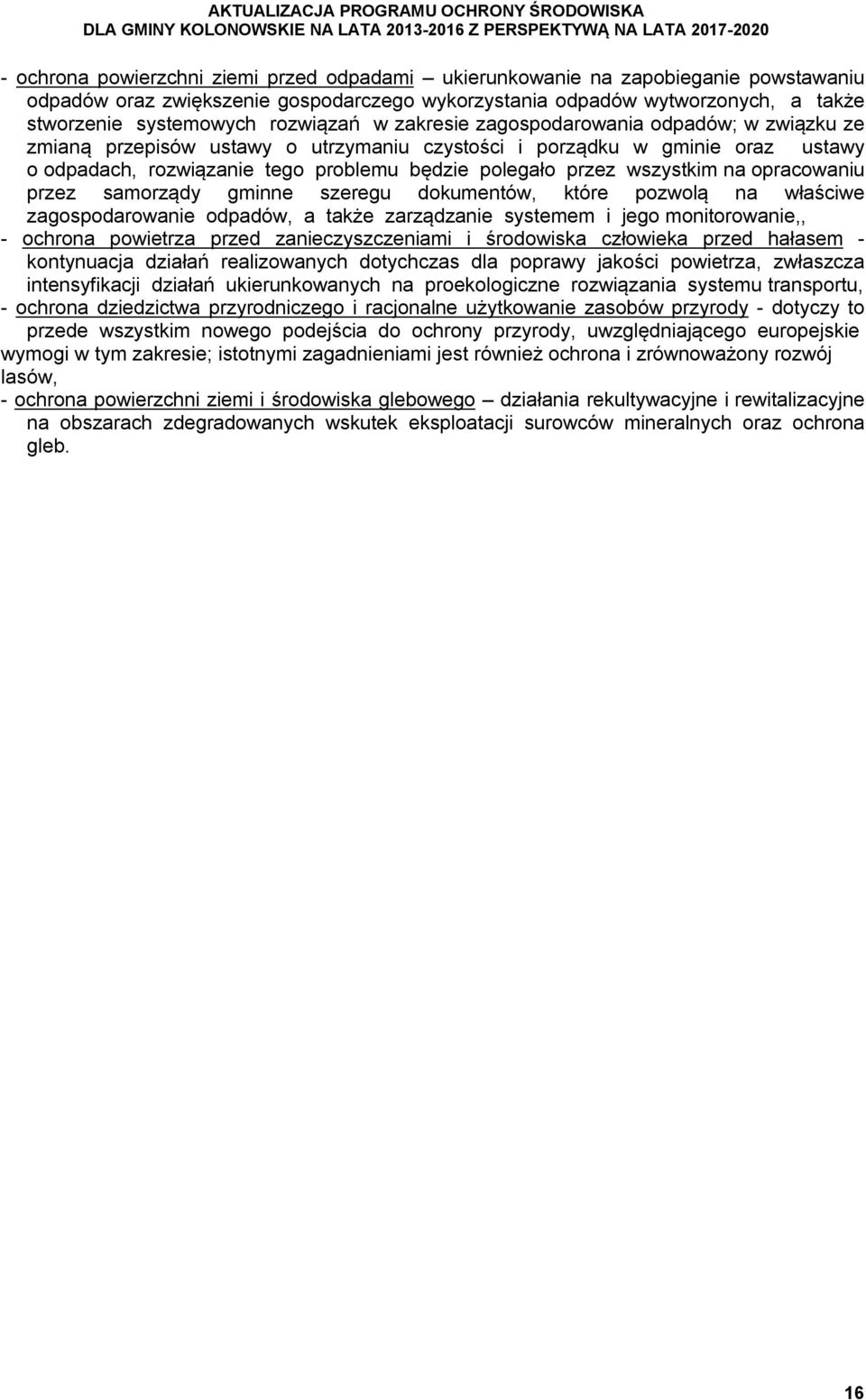 ustawy o odpadach, rozwiązanie tego problemu będzie polegało przez wszystkim na opracowaniu przez samorządy gminne szeregu dokumentów, które pozwolą na właściwe zagospodarowanie odpadów, a także