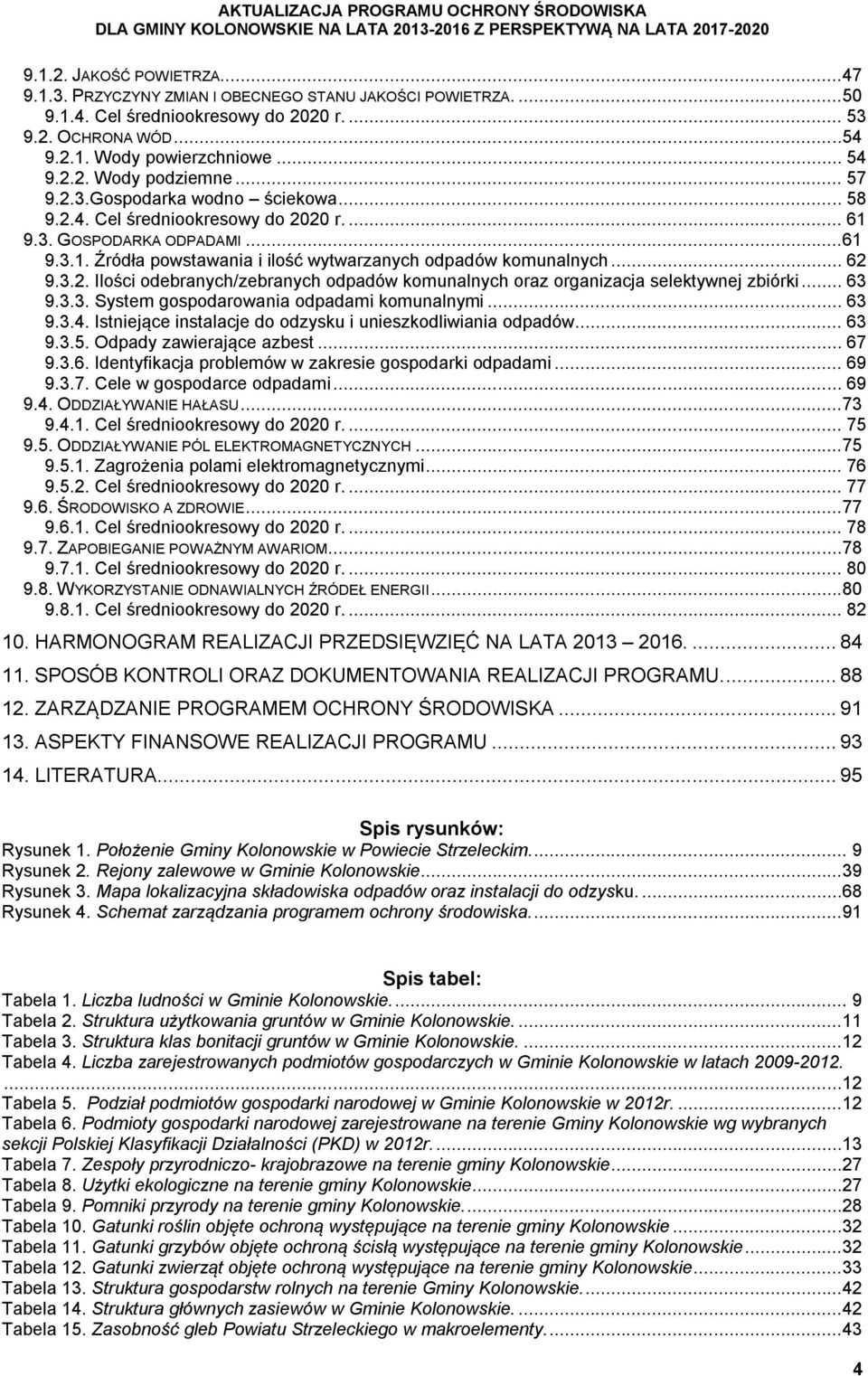 .. 62 9.3.2. Ilości odebranych/zebranych odpadów komunalnych oraz organizacja selektywnej zbiórki... 63 9.3.3. System gospodarowania odpadami komunalnymi... 63 9.3.4.