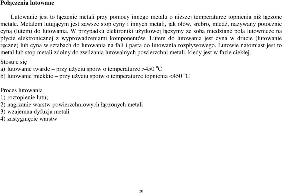 W przypadku elektroniki uytkowej łczymy ze sob miedziane pola lutownicze na płycie elektronicznej z wyprowadzeniami komponentów.