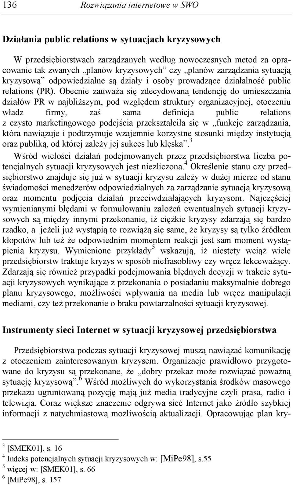 Obecnie zauwaŝa się zdecydowaną tendencję do umieszczania działów PR w najbliŝszym, pod względem struktury organizacyjnej, otoczeniu władz firmy, zaś sama definicja public relations z czysto