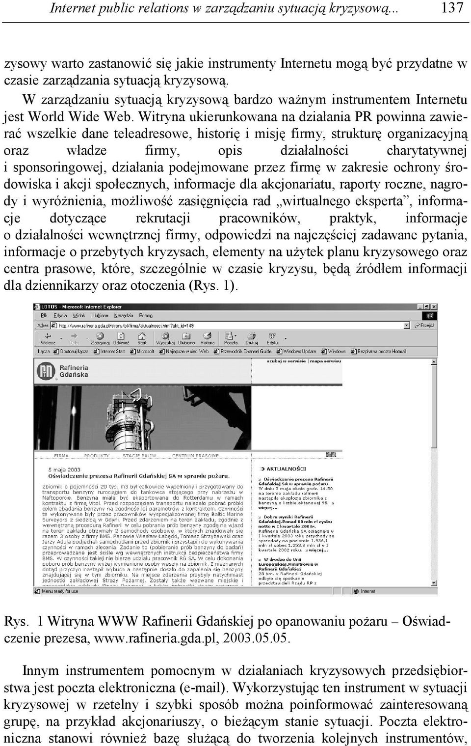 Witryna ukierunkowana na działania PR powinna zawierać wszelkie dane teleadresowe, historię i misję firmy, strukturę organizacyjną oraz władze firmy, opis działalności charytatywnej i sponsoringowej,