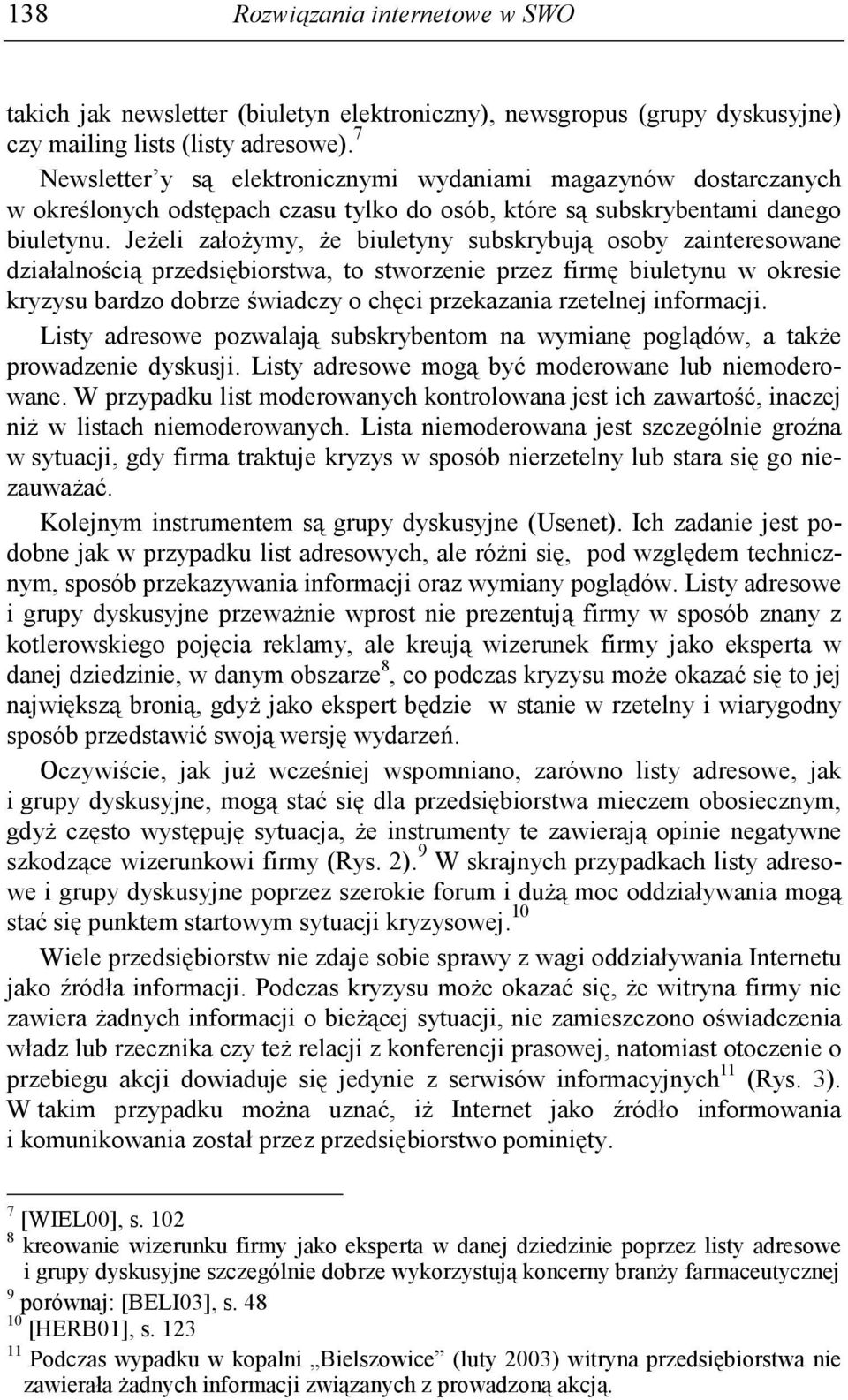 JeŜeli załoŝymy, Ŝe biuletyny subskrybują osoby zainteresowane działalnością przedsiębiorstwa, to stworzenie przez firmę biuletynu w okresie kryzysu bardzo dobrze świadczy o chęci przekazania