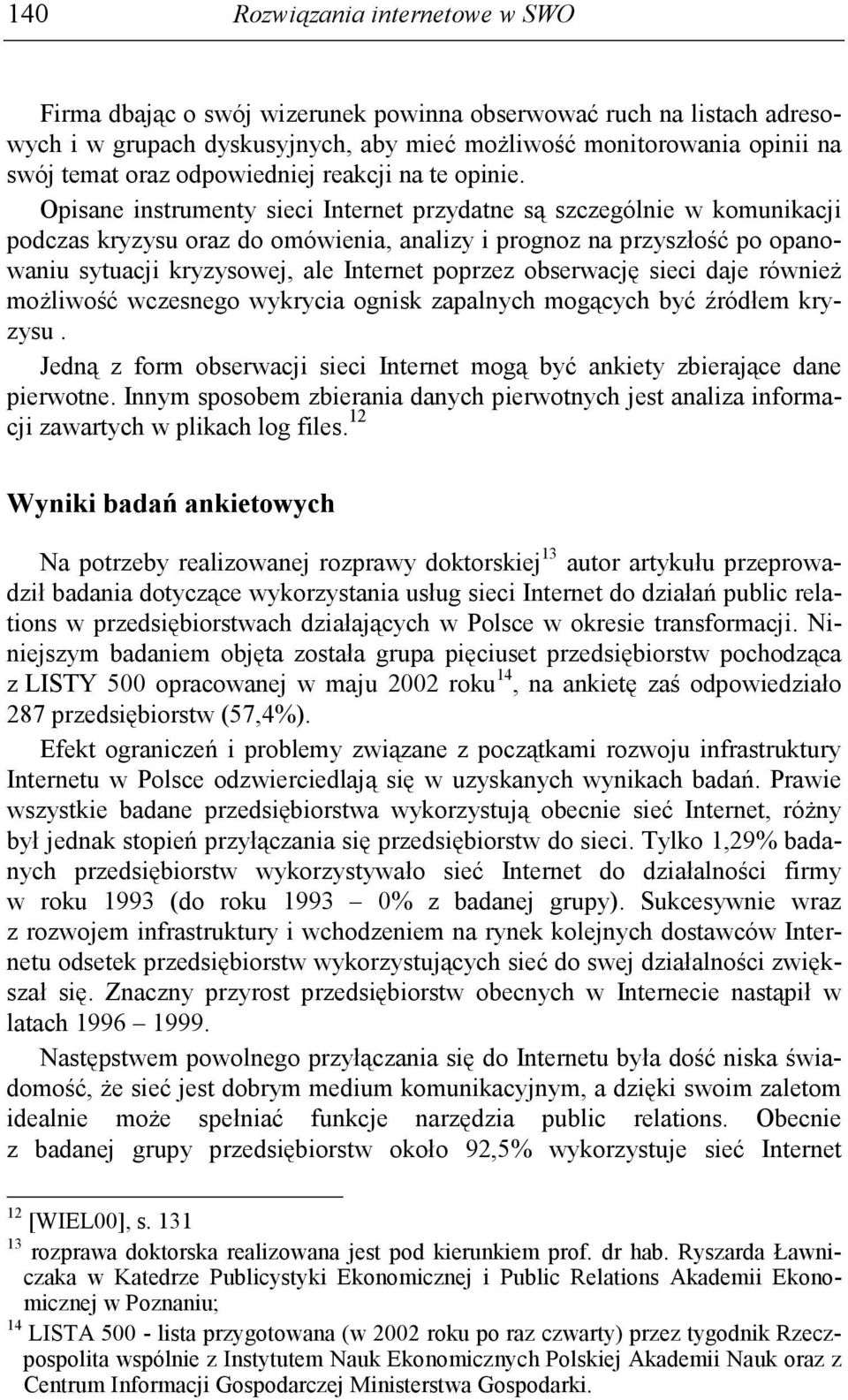 Opisane instrumenty sieci Internet przydatne są szczególnie w komunikacji podczas kryzysu oraz do omówienia, analizy i prognoz na przyszłość po opanowaniu sytuacji kryzysowej, ale Internet poprzez