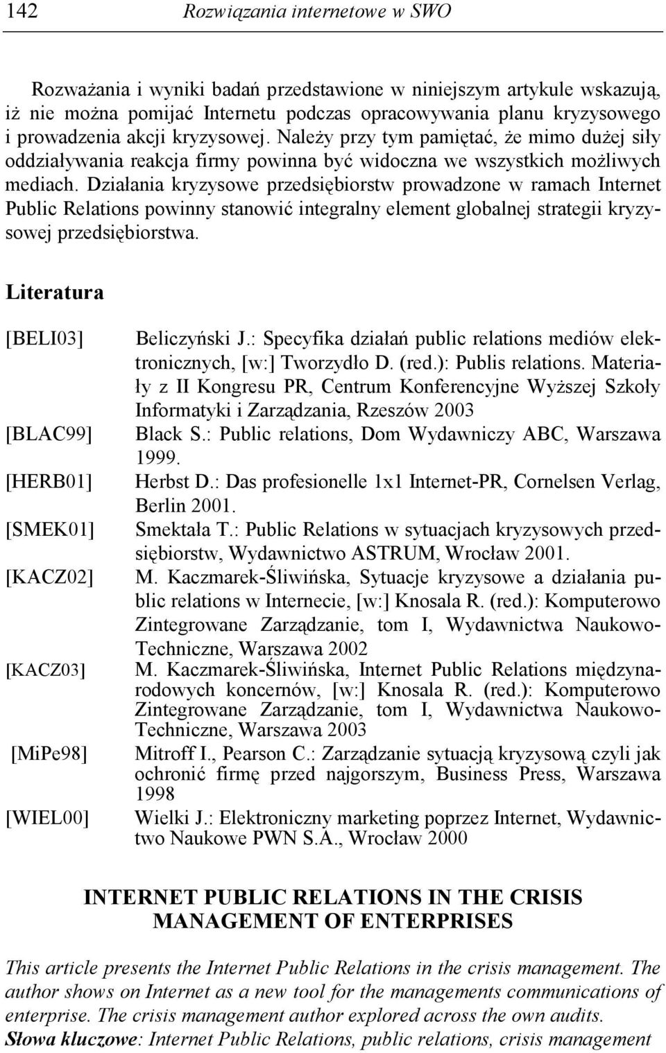 Działania kryzysowe przedsiębiorstw prowadzone w ramach Internet Public Relations powinny stanowić integralny element globalnej strategii kryzysowej przedsiębiorstwa.