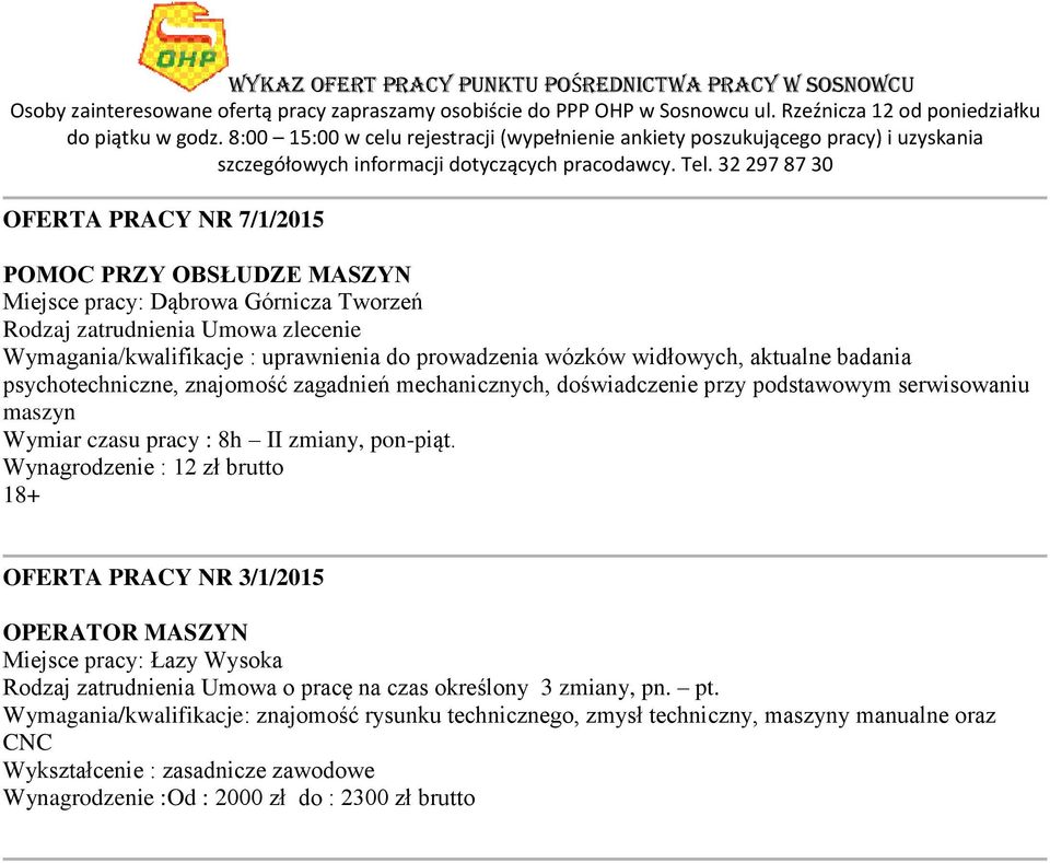 : 8h II zmiany, pon-piąt. Wynagrodzenie : 12 zł brutto OFERTA PRACY NR 3/1/2015 OPERATOR MASZYN Miejsce pracy: Łazy Wysoka na czas określony 3 zmiany, pn. pt.