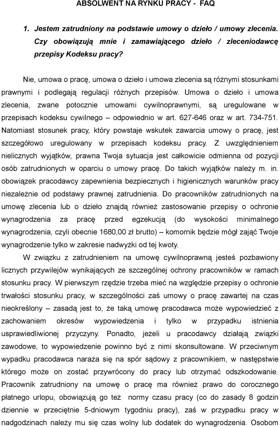 Umowa o dzieło i umowa zlecenia, zwane potocznie umowami cywilnoprawnymi, są uregulowane w przepisach kodeksu cywilnego odpowiednio w art. 627-646 oraz w art. 734-751.