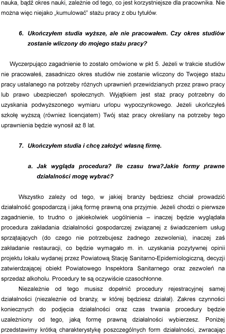 Jeżeli w trakcie studiów nie pracowałeś, zasadniczo okres studiów nie zostanie wliczony do Twojego stażu pracy ustalanego na potrzeby różnych uprawnień przewidzianych przez prawo pracy lub prawo