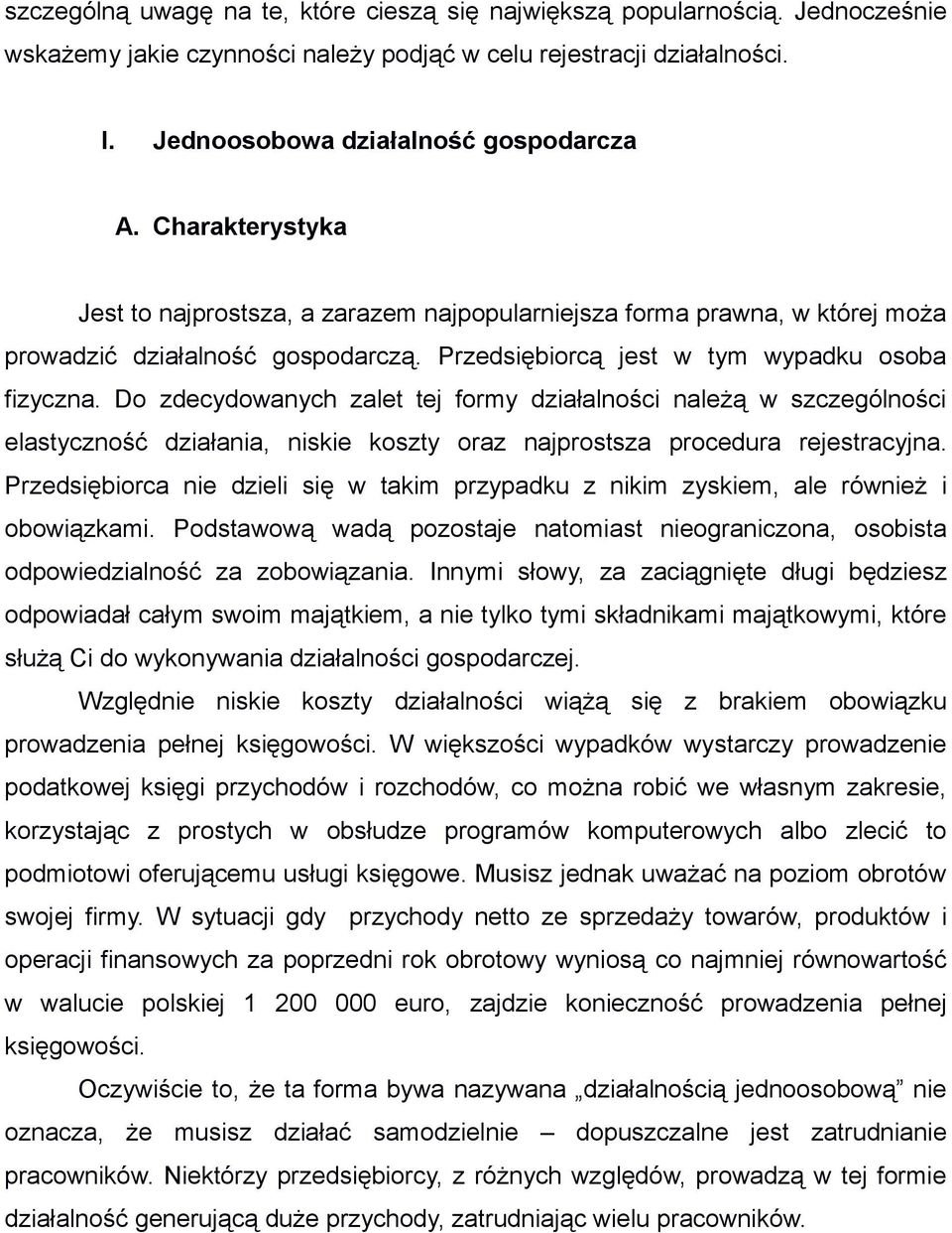 Do zdecydowanych zalet tej formy działalności należą w szczególności elastyczność działania, niskie koszty oraz najprostsza procedura rejestracyjna.