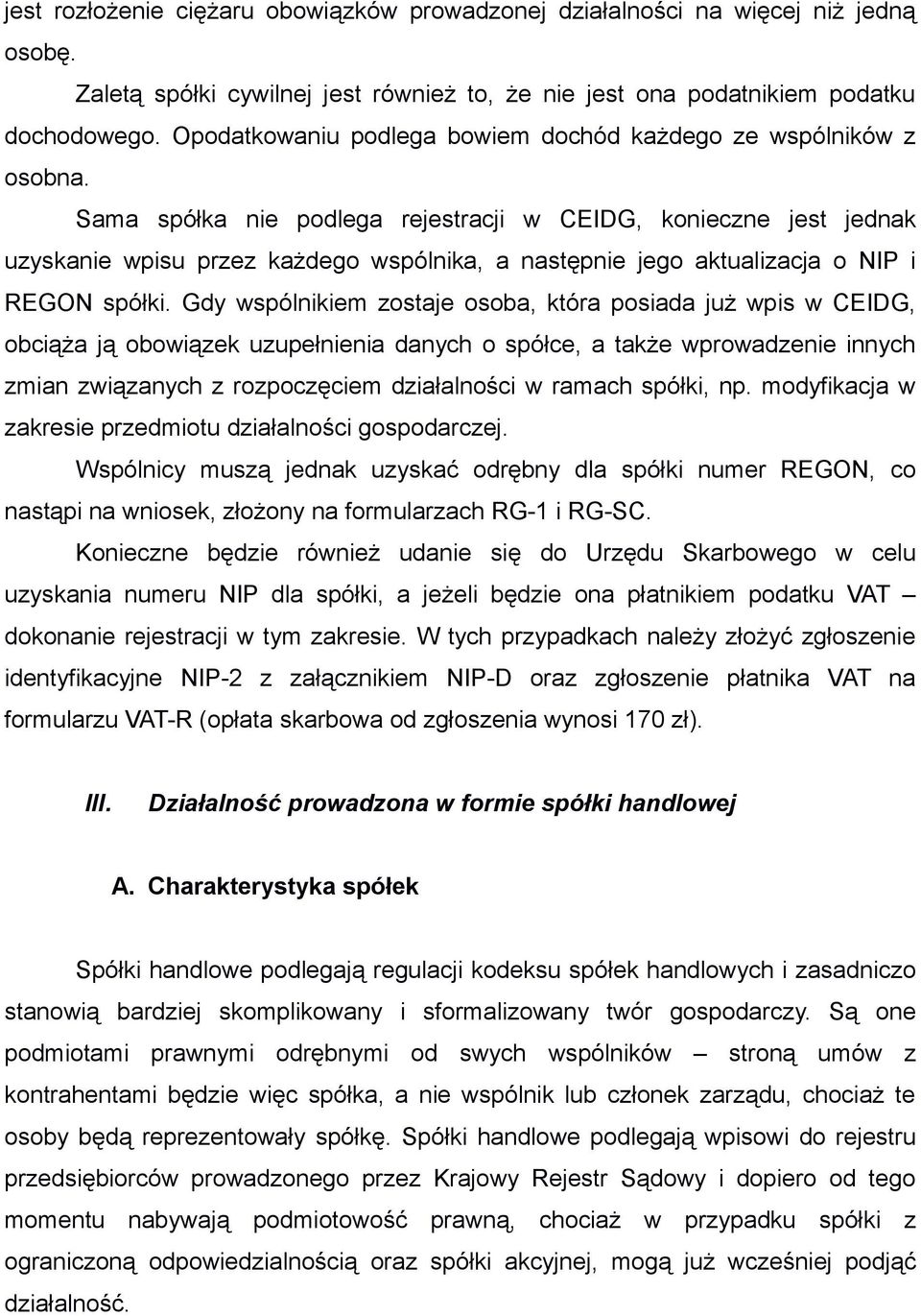 Sama spółka nie podlega rejestracji w CEIDG, konieczne jest jednak uzyskanie wpisu przez każdego wspólnika, a następnie jego aktualizacja o NIP i REGON spółki.