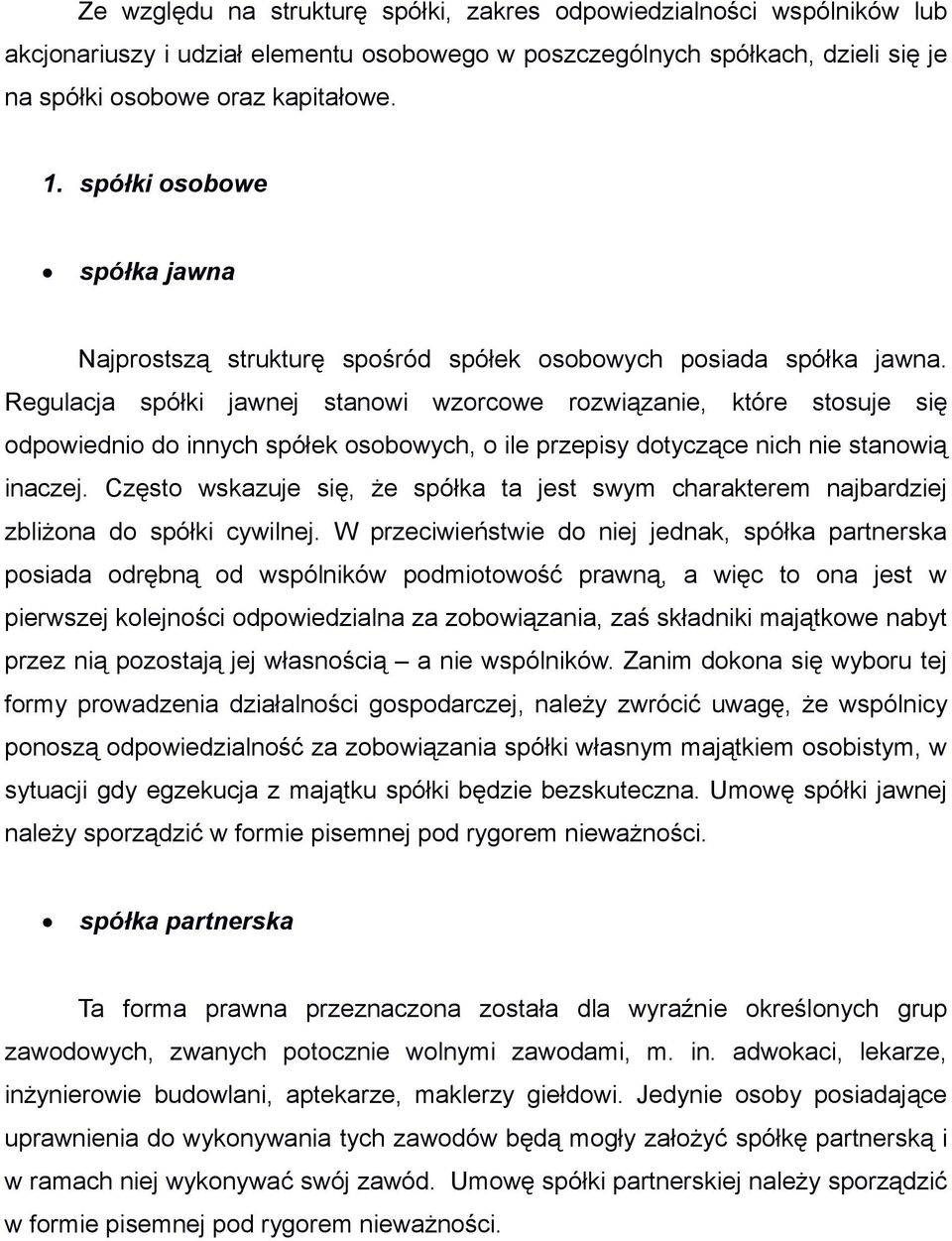 Regulacja spółki jawnej stanowi wzorcowe rozwiązanie, które stosuje się odpowiednio do innych spółek osobowych, o ile przepisy dotyczące nich nie stanowią inaczej.