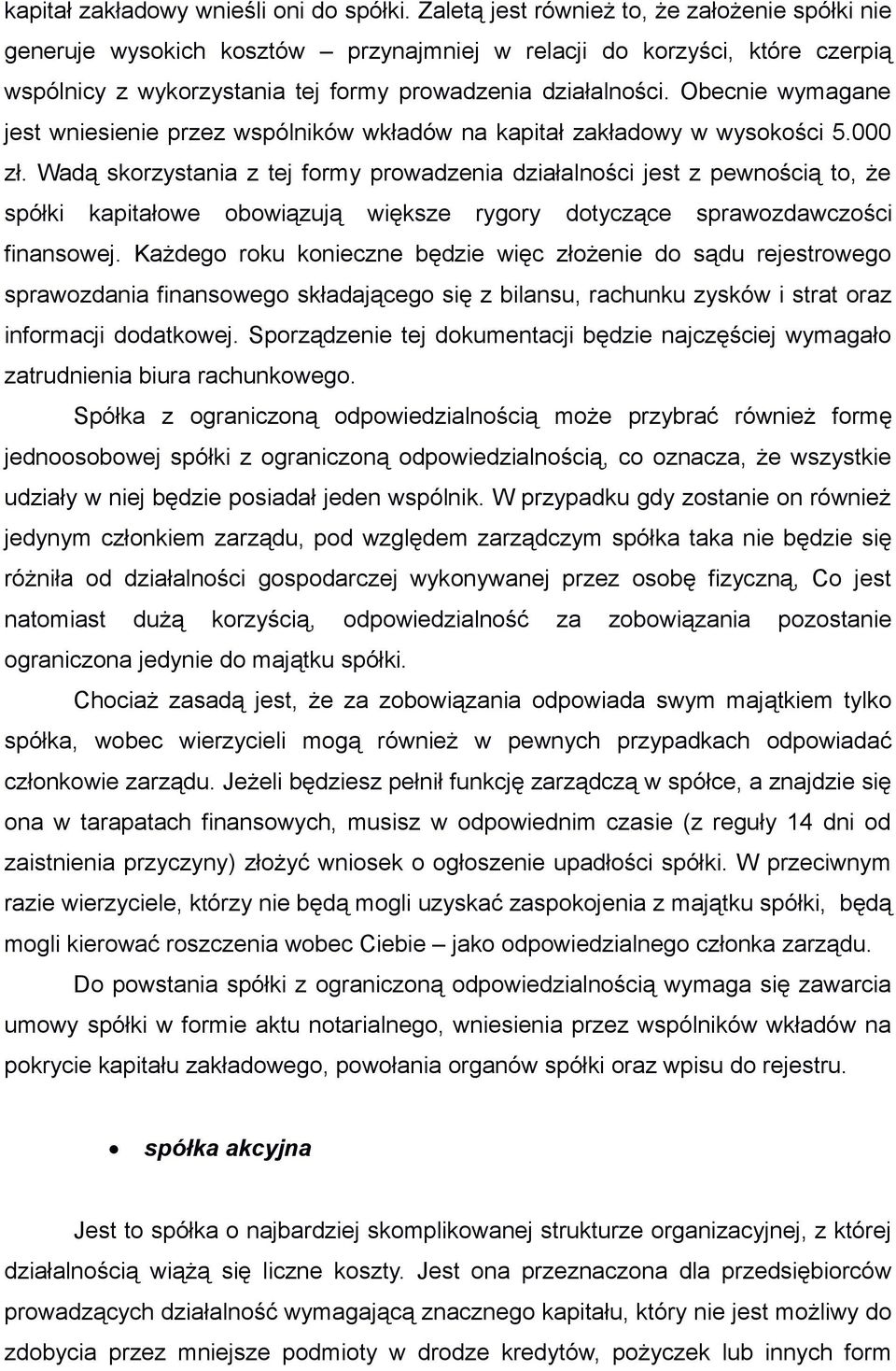 Obecnie wymagane jest wniesienie przez wspólników wkładów na kapitał zakładowy w wysokości 5.000 zł.