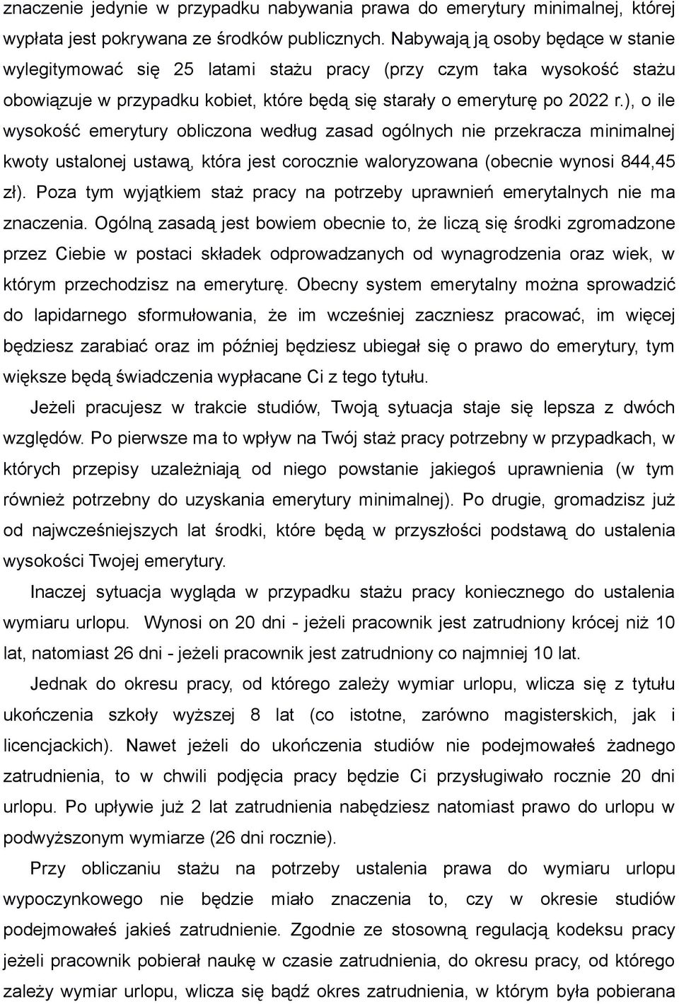 ), o ile wysokość emerytury obliczona według zasad ogólnych nie przekracza minimalnej kwoty ustalonej ustawą, która jest corocznie waloryzowana (obecnie wynosi 844,45 zł).