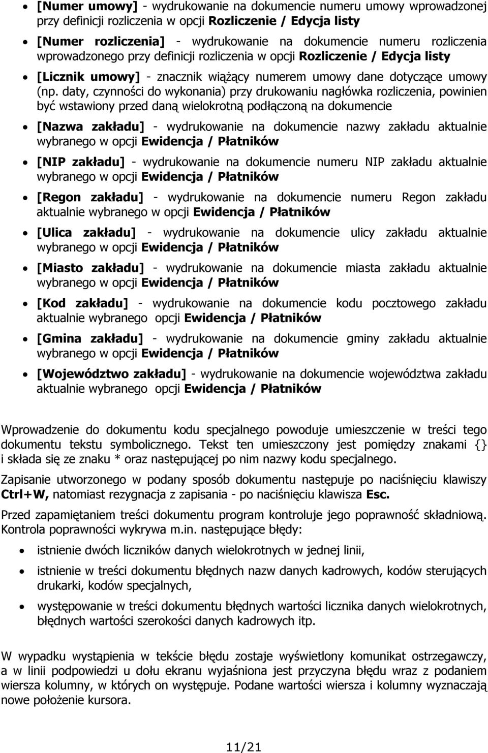 daty, czynności do wykonania) przy drukowaniu nagłówka rozliczenia, powinien być wstawiony przed daną wielokrotną podłączoną na dokumencie [Nazwa zakładu] - wydrukowanie na dokumencie nazwy zakładu