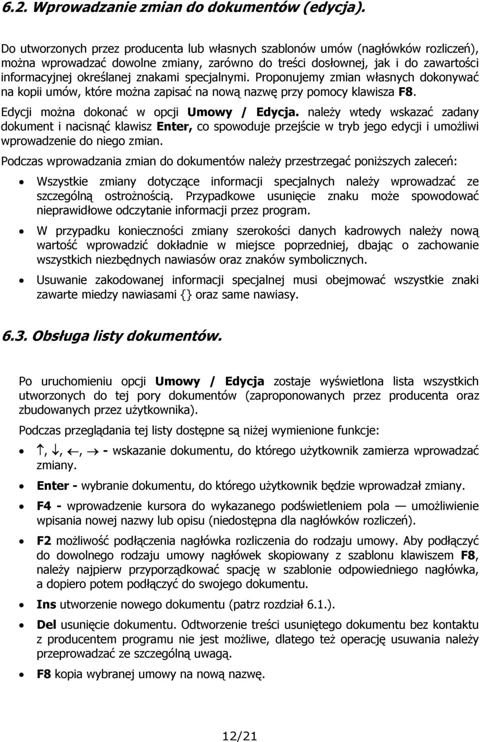 specjalnymi. Proponujemy zmian własnych dokonywać na kopii umów, które można zapisać na nową nazwę przy pomocy klawisza F8. Edycji można dokonać w opcji Umowy / Edycja.