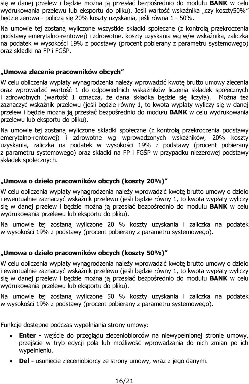 Na umowie tej zostaną wyliczone wszystkie składki społeczne (z kontrolą przekroczenia podstawy emerytalno-rentowej) i zdrowotne, koszty uzyskania wg w/w wskaźnika, zaliczka na podatek w wysokości 19%