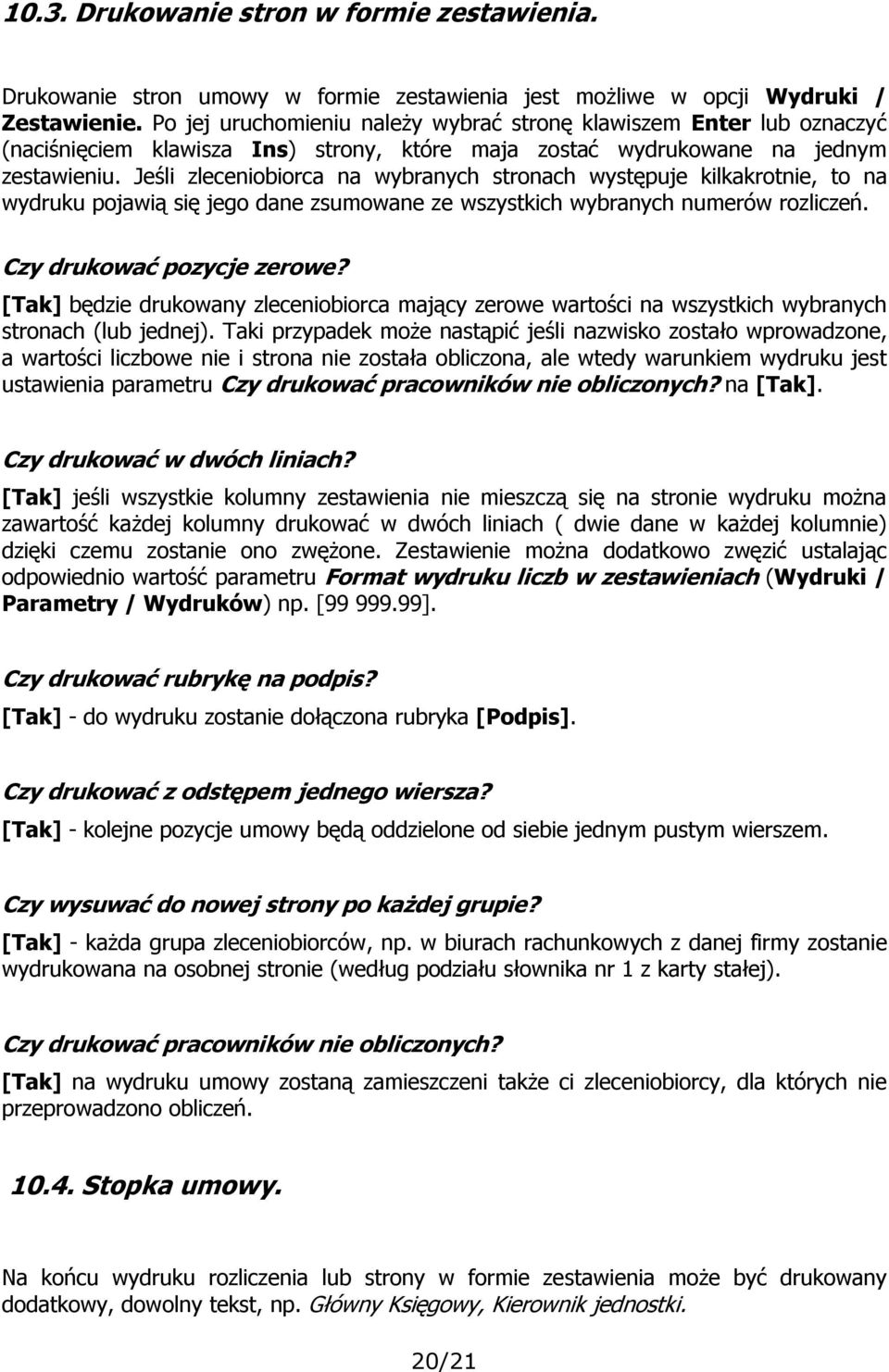 Jeśli zleceniobiorca na wybranych stronach występuje kilkakrotnie, to na wydruku pojawią się jego dane zsumowane ze wszystkich wybranych numerów rozliczeń. Czy drukować pozycje zerowe?