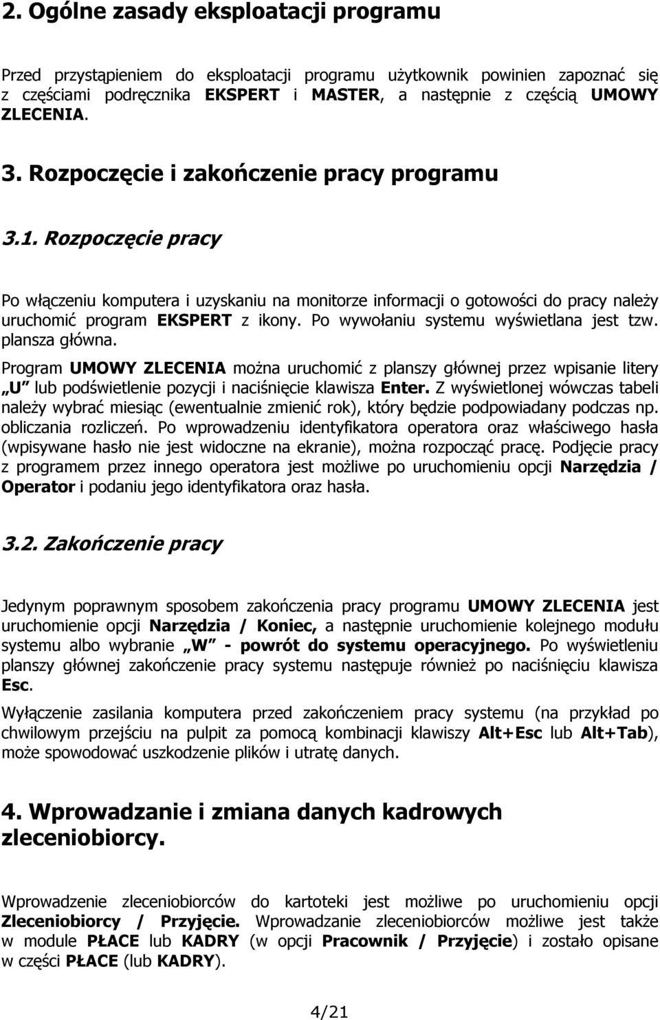 Po wywołaniu systemu wyświetlana jest tzw. plansza główna. Program UMOWY ZLECENIA można uruchomić z planszy głównej przez wpisanie litery U lub podświetlenie pozycji i naciśnięcie klawisza Enter.