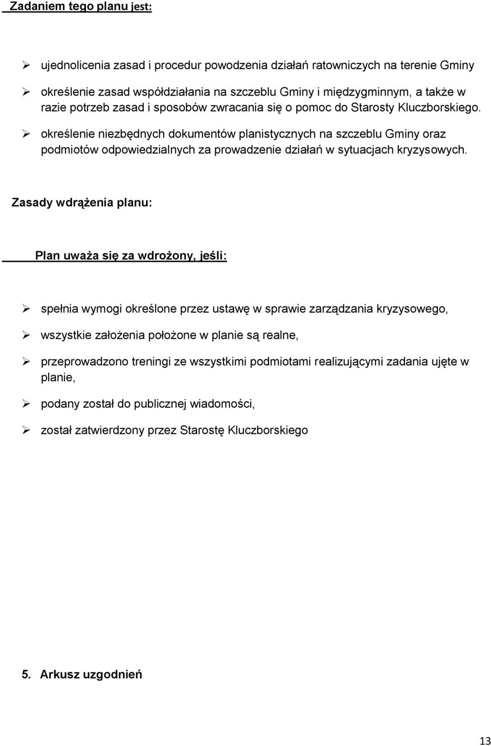 określenie niezbędnych dokumentów planistycznych na szczeblu Gminy oraz podmiotów odpowiedzialnych za prowadzenie działań w sytuacjach kryzysowych.