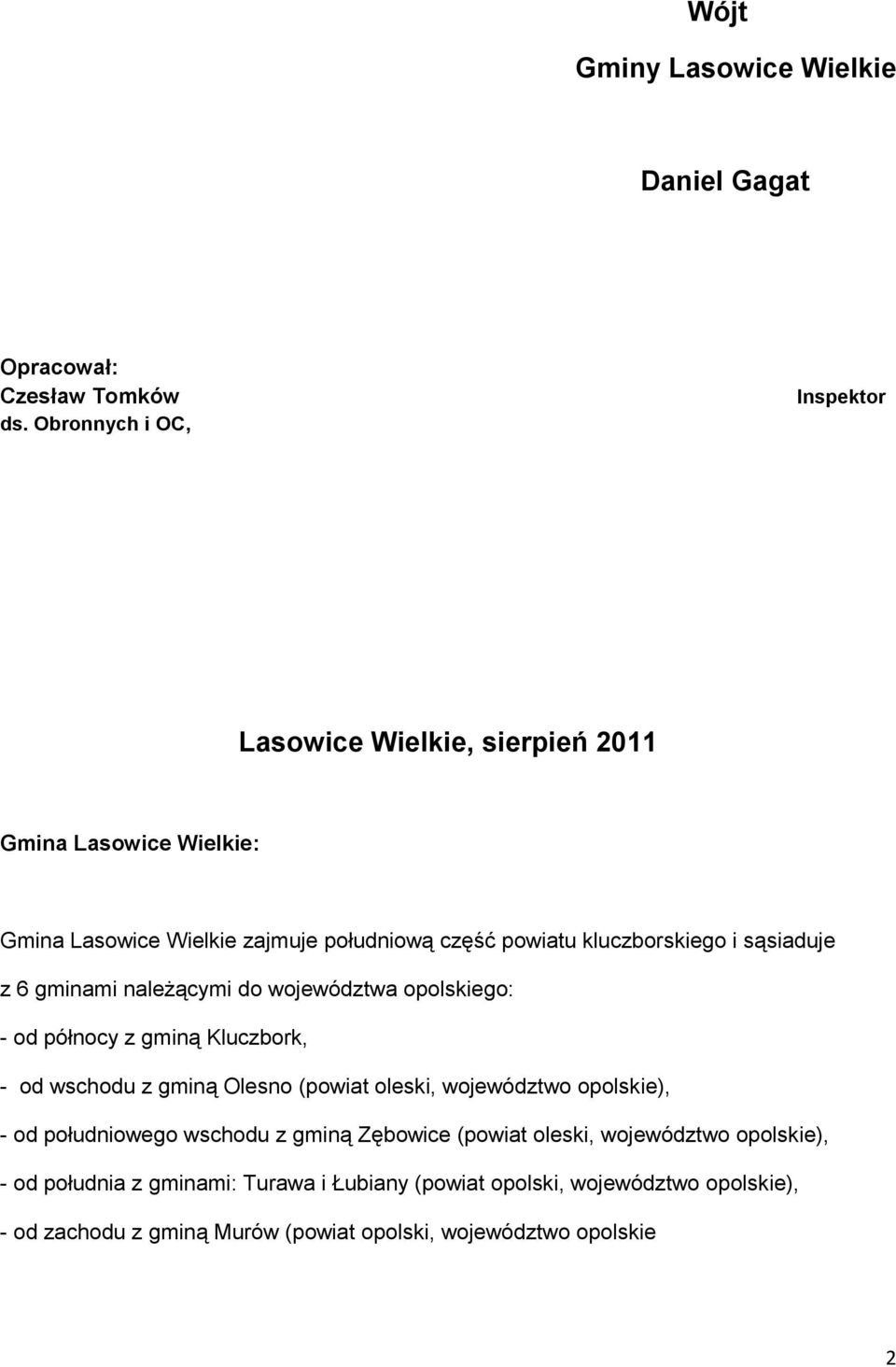 i sąsiaduje z 6 gminami należącymi do województwa opolskiego: - od północy z gminą Kluczbork, - od wschodu z gminą Olesno (powiat oleski, województwo