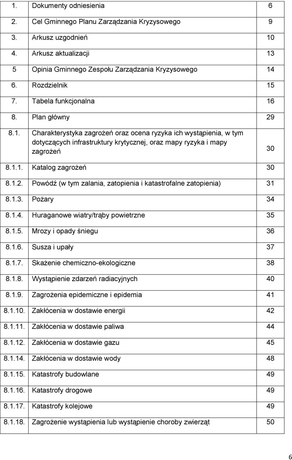 1.2. Powódź (w tym zalania, zatopienia i katastrofalne zatopienia) 31 8.1.3. Pożary 34 8.1.4. Huraganowe wiatry/trąby powietrzne 35 8.1.5. Mrozy i opady śniegu 36 8.1.6. Susza i upały 37 