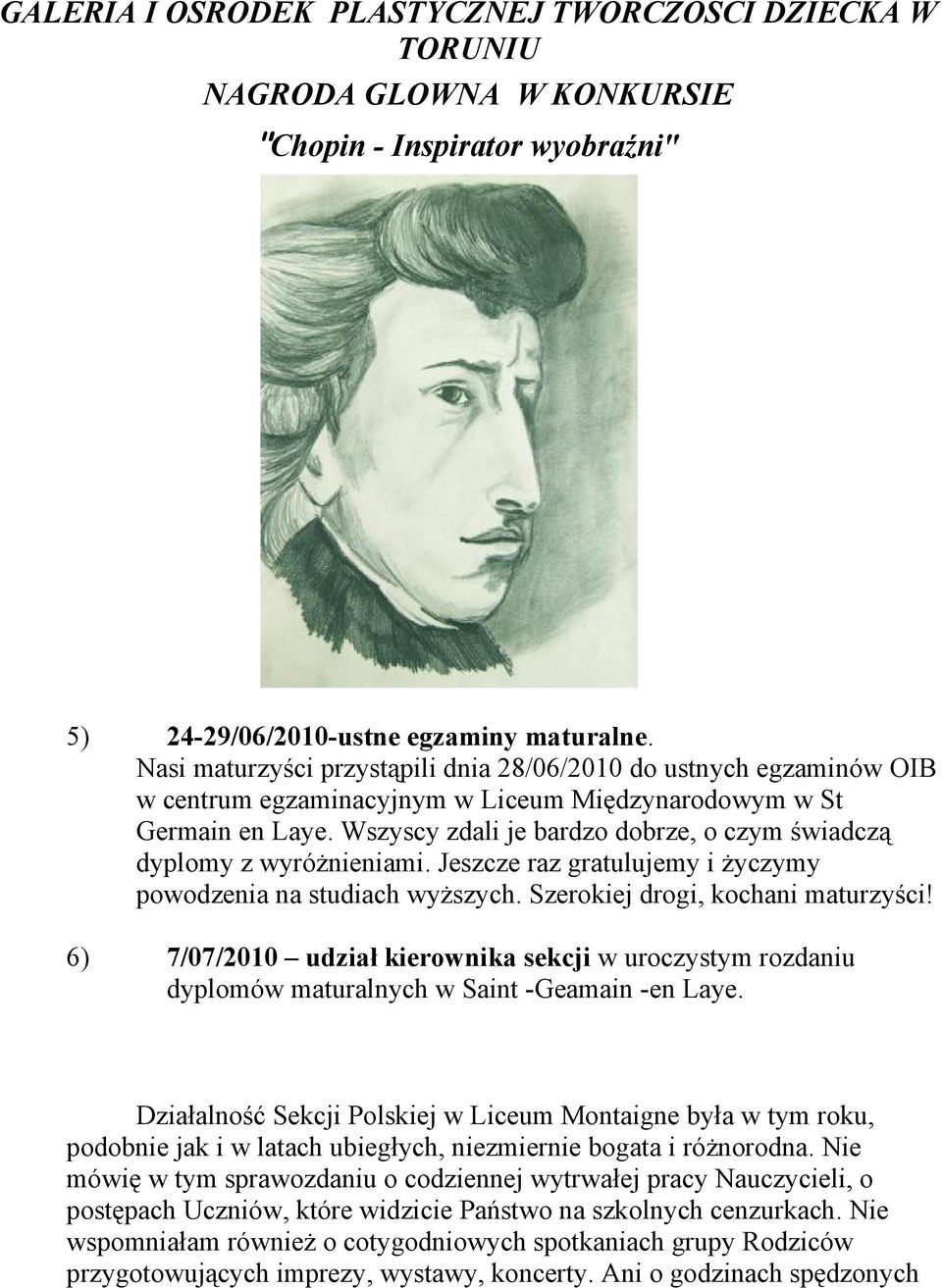 Wszyscy zdali je bardzo dobrze, o czym świadczą dyplomy z wyróżnieniami. Jeszcze raz gratulujemy i życzymy powodzenia na studiach wyższych. Szerokiej drogi, kochani maturzyści!