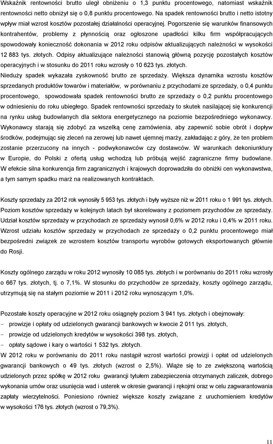 Pogorszenie się warunków finansowych kontrahentów, problemy z płynnością oraz ogłoszone upadłości kilku firm współpracujących spowodowały konieczność dokonania w 2012 roku odpisów aktualizujących