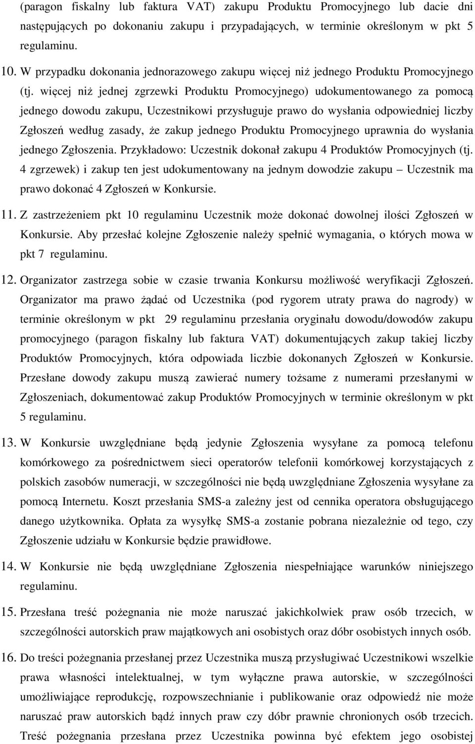 więcej niż jednej zgrzewki Produktu Promocyjnego) udokumentowanego za pomocą jednego dowodu zakupu, Uczestnikowi przysługuje prawo do wysłania odpowiedniej liczby Zgłoszeń według zasady, że zakup