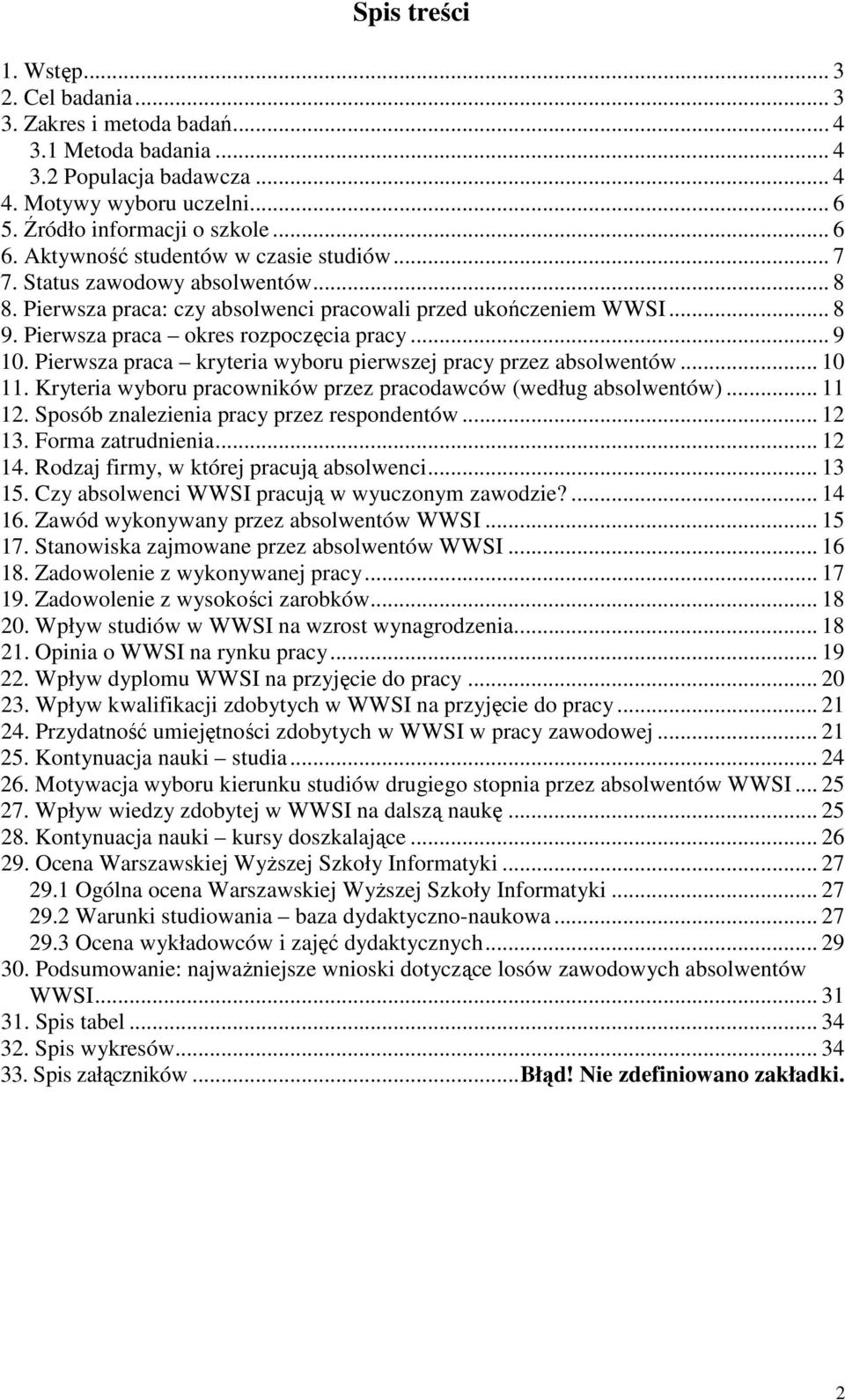 Pierwsza praca kryteria wyboru pierwszej pracy przez absolwentów... 10 11. Kryteria wyboru pracowników przez pracodawców (według absolwentów)... 11 12. Sposób znalezienia pracy przez respondentów.