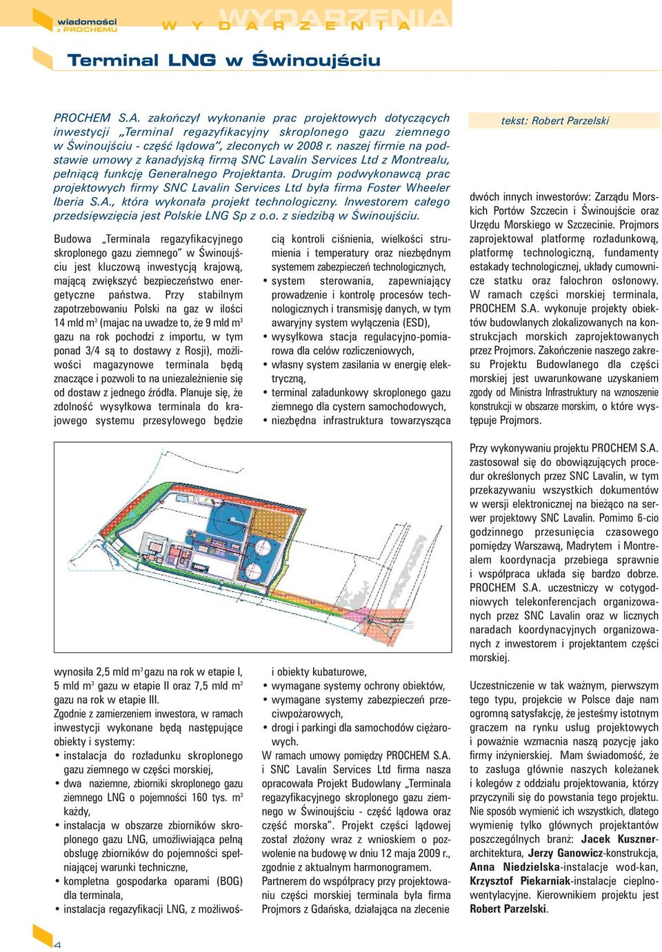 Drugim podwykonawcà prac projektowych firmy SNC Lavalin Services Ltd by a firma Foster Wheeler Iberia S.A., która wykona a projekt technologiczny.