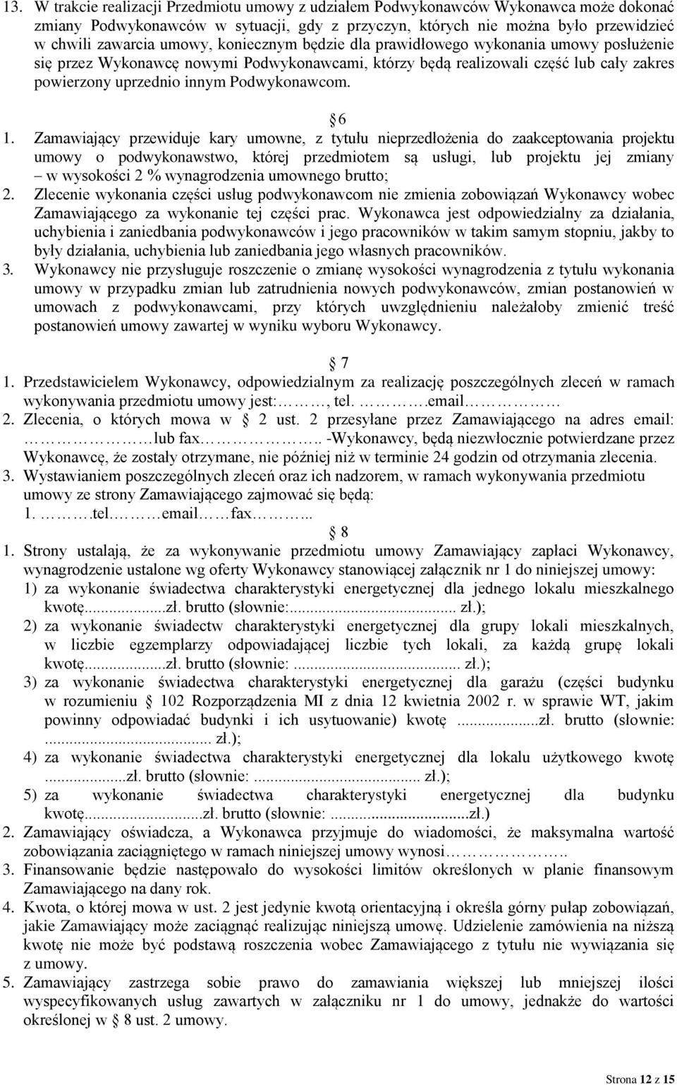 Zamawiający przewiduje kary umowne, z tytułu nieprzedłożenia do zaakceptowania projektu umowy o podwykonawstwo, której przedmiotem są usługi, lub projektu jej zmiany w wysokości 2 % wynagrodzenia