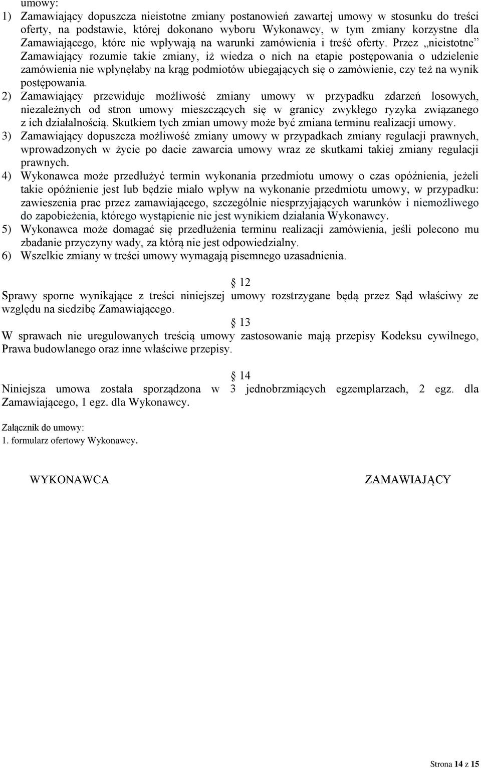 Przez nieistotne Zamawiający rozumie takie zmiany, iż wiedza o nich na etapie postępowania o udzielenie zamówienia nie wpłynęłaby na krąg podmiotów ubiegających się o zamówienie, czy też na wynik