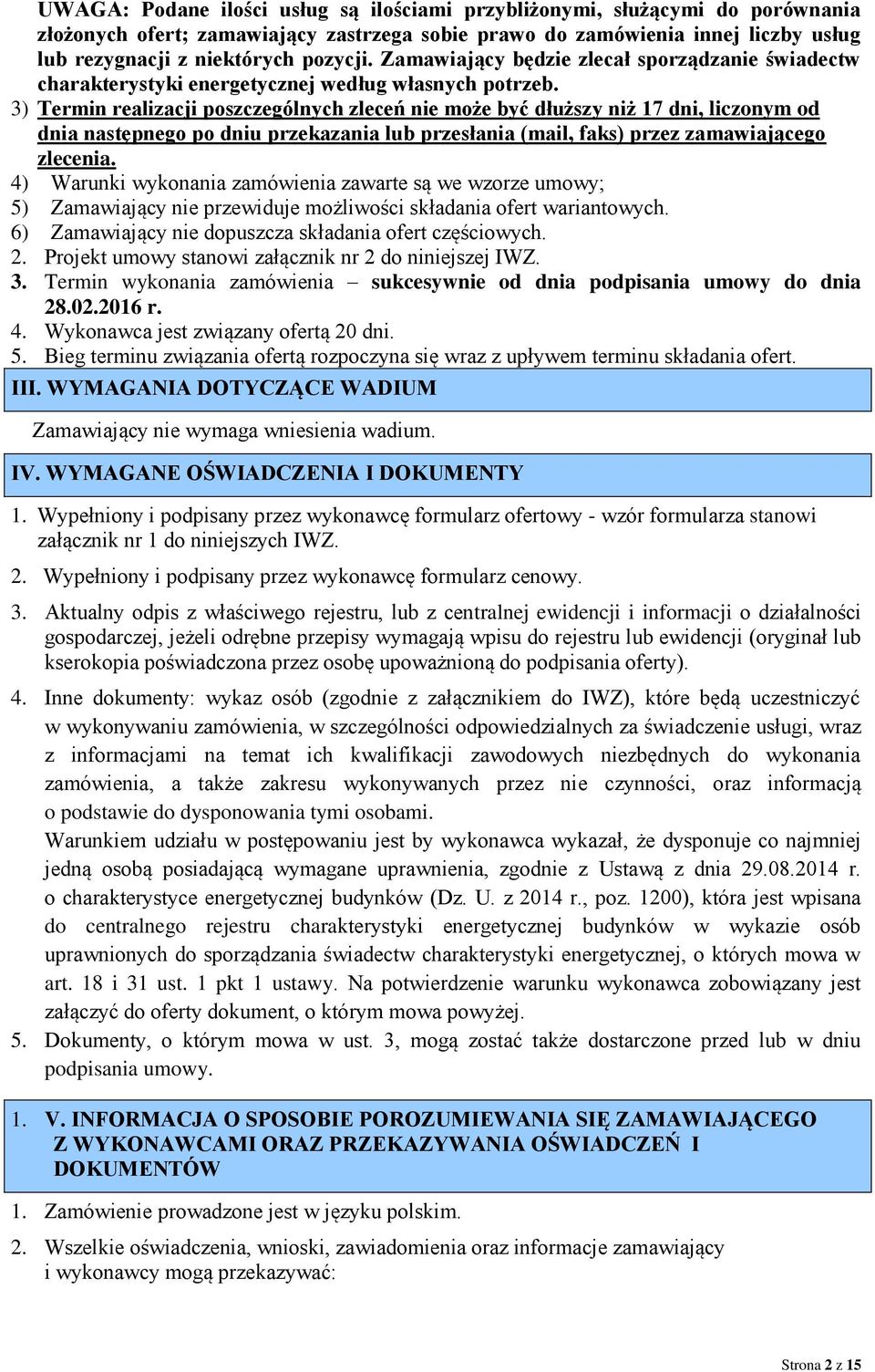 3) Termin realizacji poszczególnych zleceń nie może być dłuższy niż 17 dni, liczonym od dnia następnego po dniu przekazania lub przesłania (mail, faks) przez zamawiającego zlecenia.