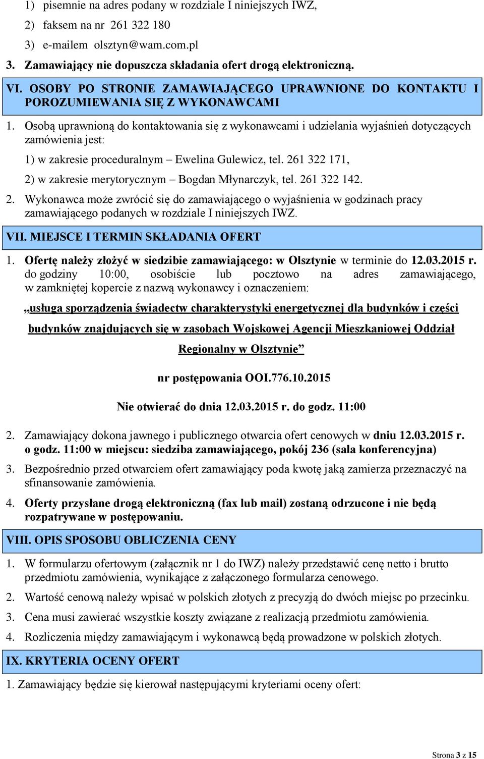 Osobą uprawnioną do kontaktowania się z wykonawcami i udzielania wyjaśnień dotyczących zamówienia jest: 1) w zakresie proceduralnym Ewelina Gulewicz, tel.