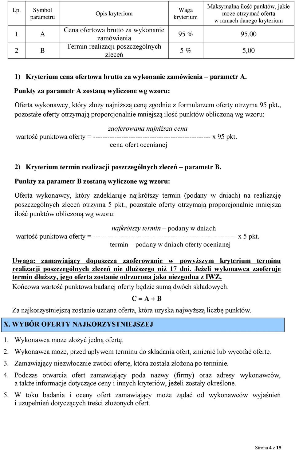 Punkty za parametr A zostaną wyliczone wg wzoru: Oferta wykonawcy, który złoży najniższą cenę zgodnie z formularzem oferty otrzyma 95 pkt.