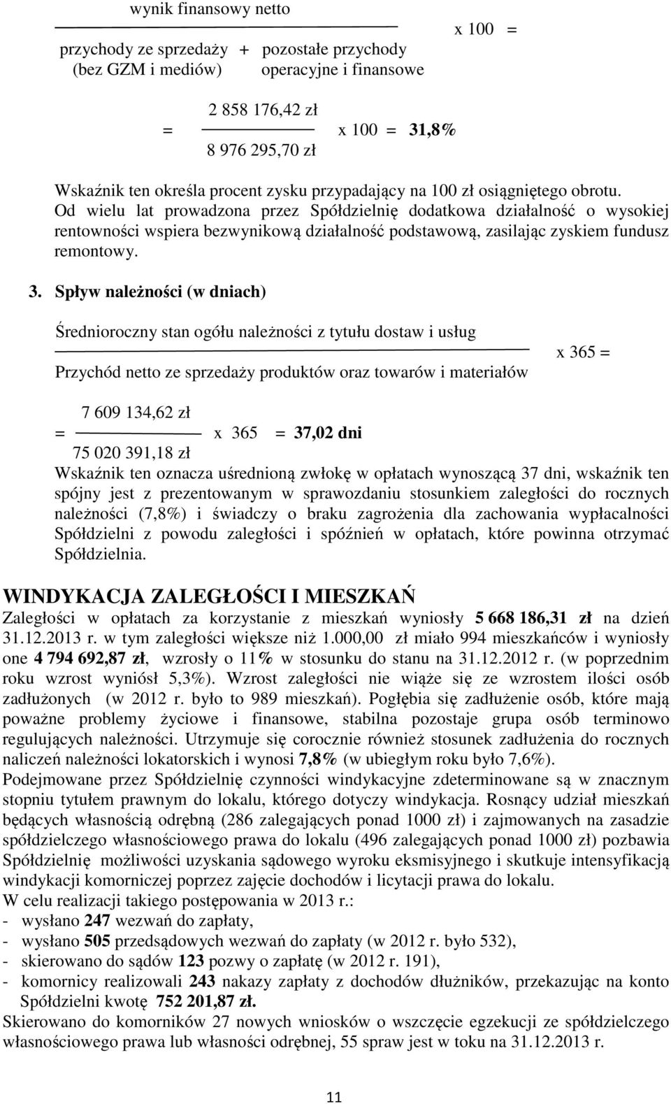 Od wielu lat prowadzona przez Spółdzielnię dodatkowa działalność o wysokiej rentowności wspiera bezwynikową działalność podstawową, zasilając zyskiem fundusz remontowy. 3.