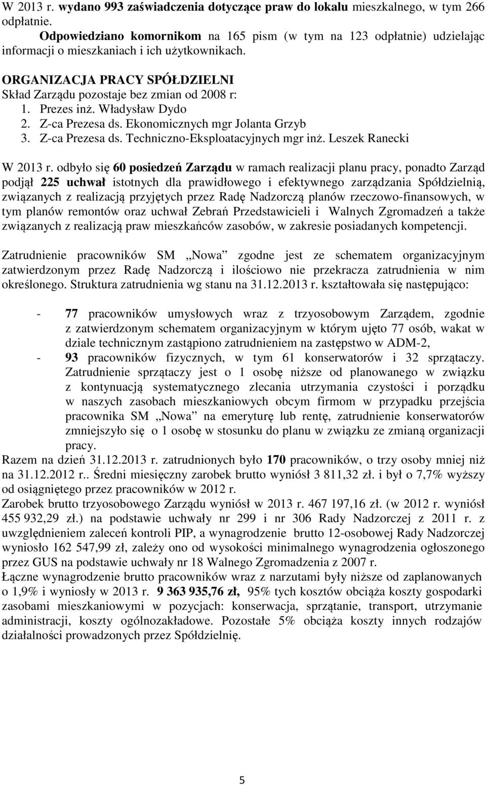 Prezes inż. Władysław Dydo 2. Z-ca Prezesa ds. Ekonomicznych mgr Jolanta Grzyb 3. Z-ca Prezesa ds. Techniczno-Eksploatacyjnych mgr inż. Leszek Ranecki W 2013 r.