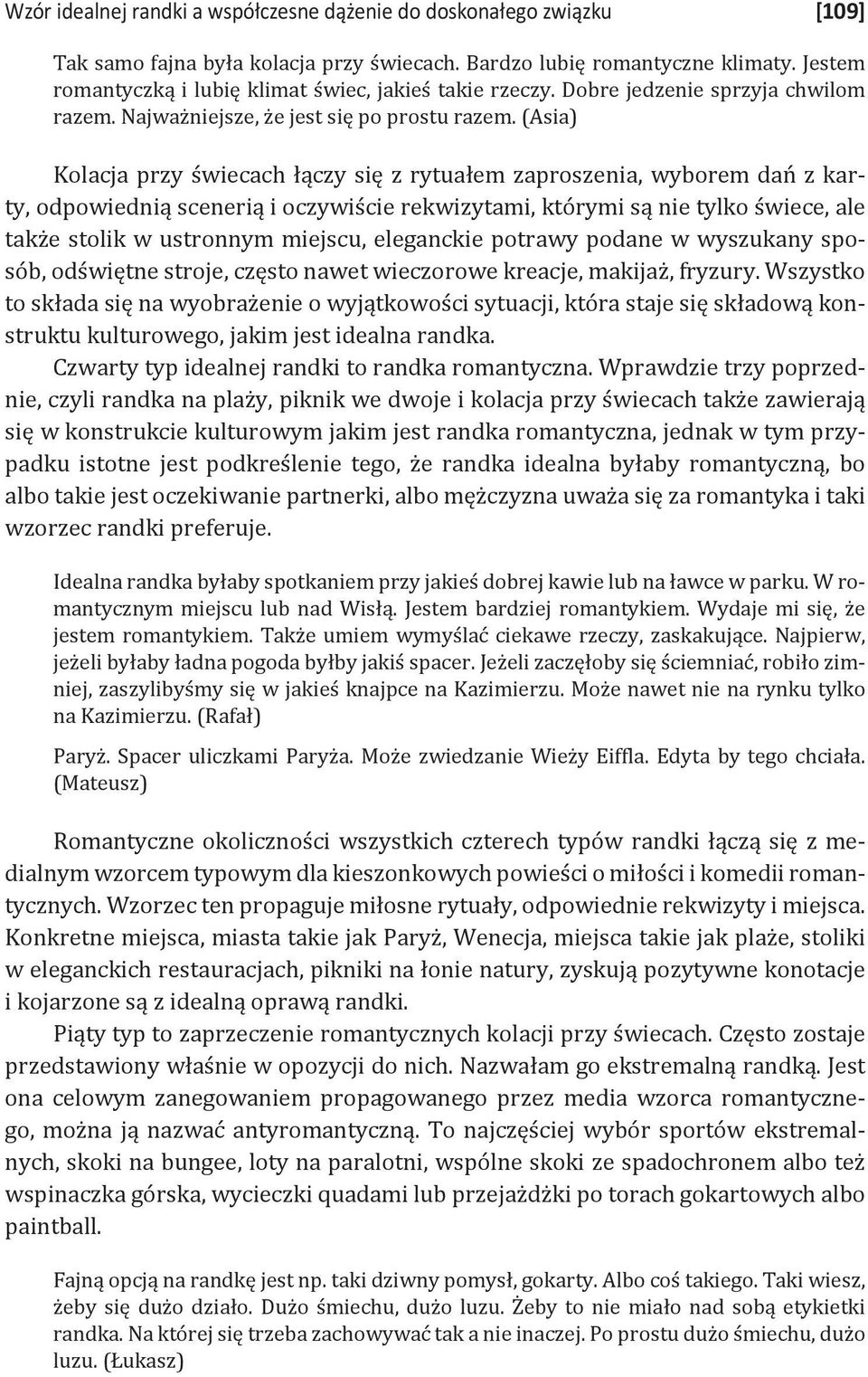 (Asia) Kolacja przy świecach łączy się z rytuałem zaproszenia, wyborem dań z karty, odpowiednią scenerią i oczywiście rekwizytami, którymi są nie tylko świece, ale także stolik w ustronnym miejscu,