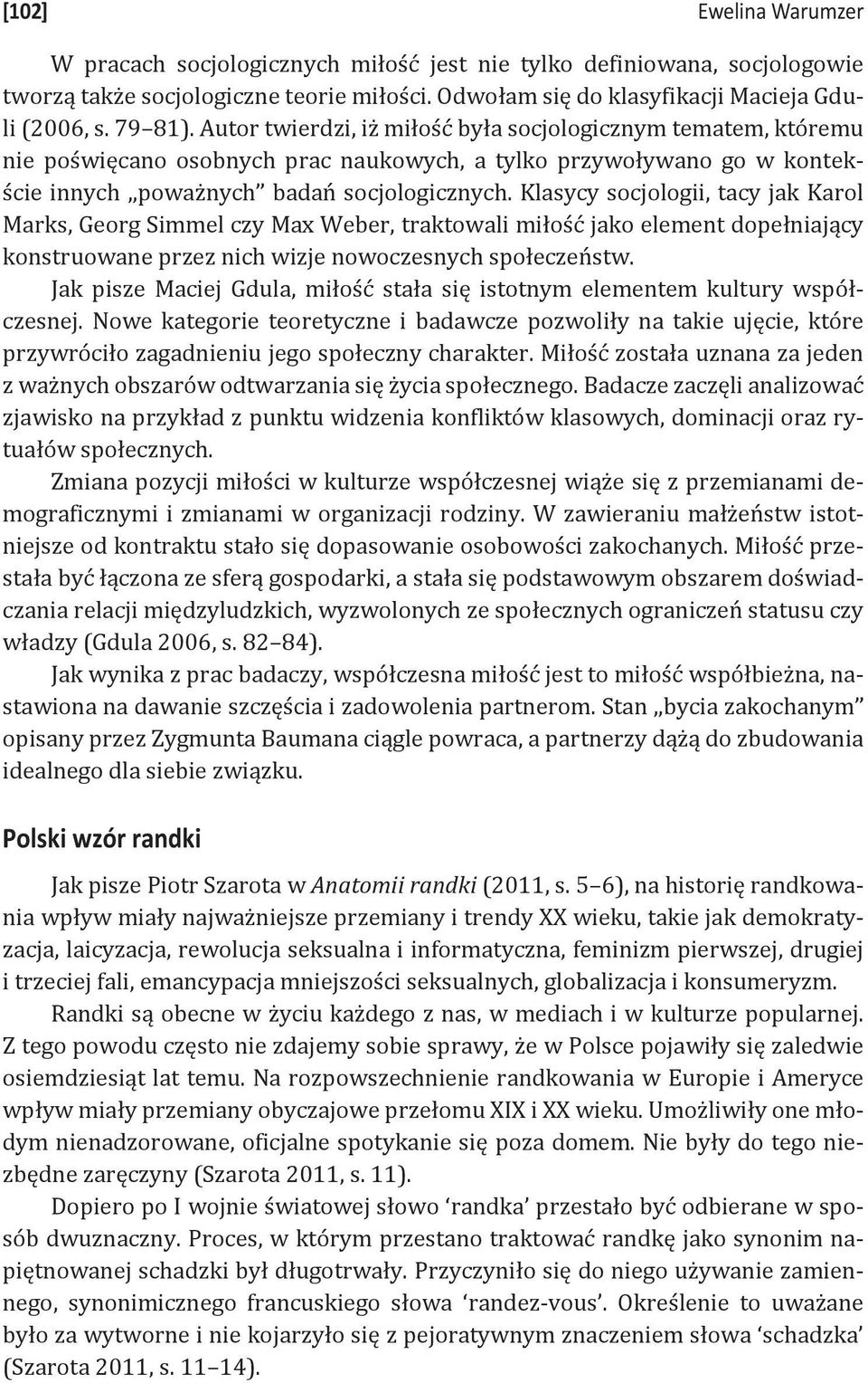 Klasycy socjologii, tacy jak Karol Marks, Georg Simmel czy Max Weber, traktowali miłość jako element dopełniający konstruowane przez nich wizje nowoczesnych społeczeństw.