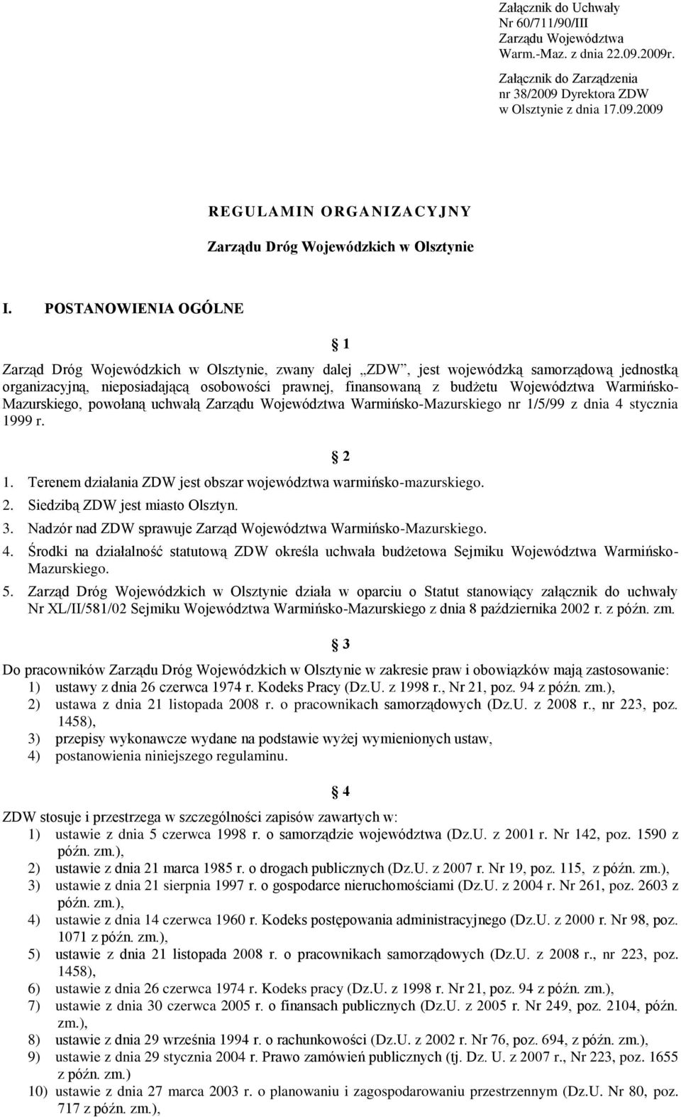 Warmińsko- Mazurskiego, powołaną uchwałą Zarządu Województwa Warmińsko-Mazurskiego nr 1/5/99 z dnia 4 stycznia 1999 r. 1. Terenem działania ZDW jest obszar województwa warmińsko-mazurskiego. 2.