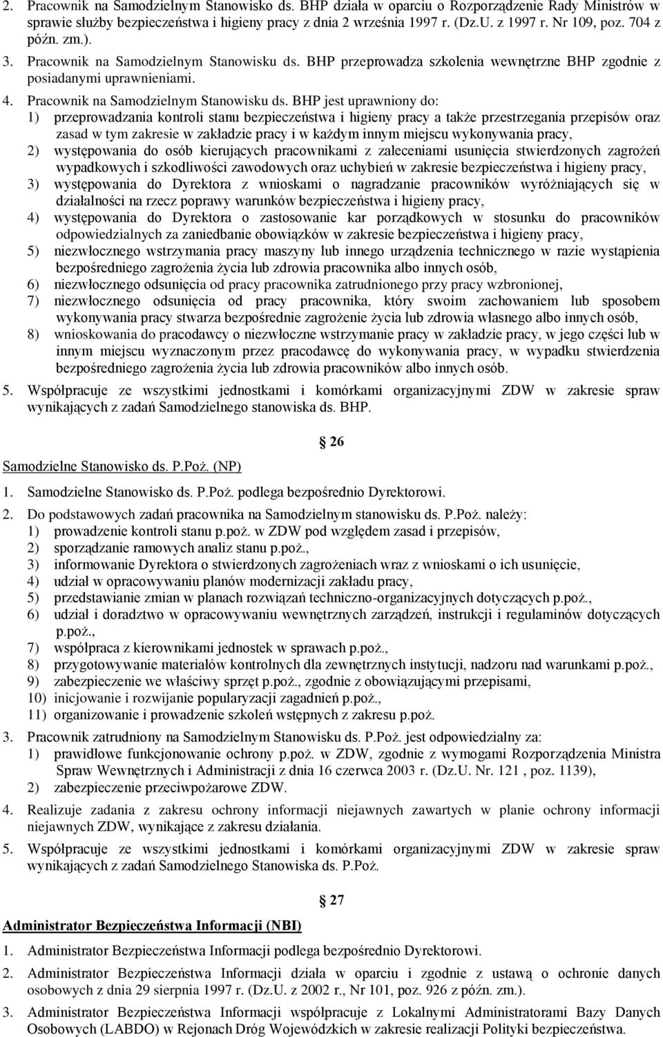 BHP przeprowadza szkolenia wewnętrzne BHP zgodnie z posiadanymi uprawnieniami. 4. Pracownik na Samodzielnym Stanowisku ds.