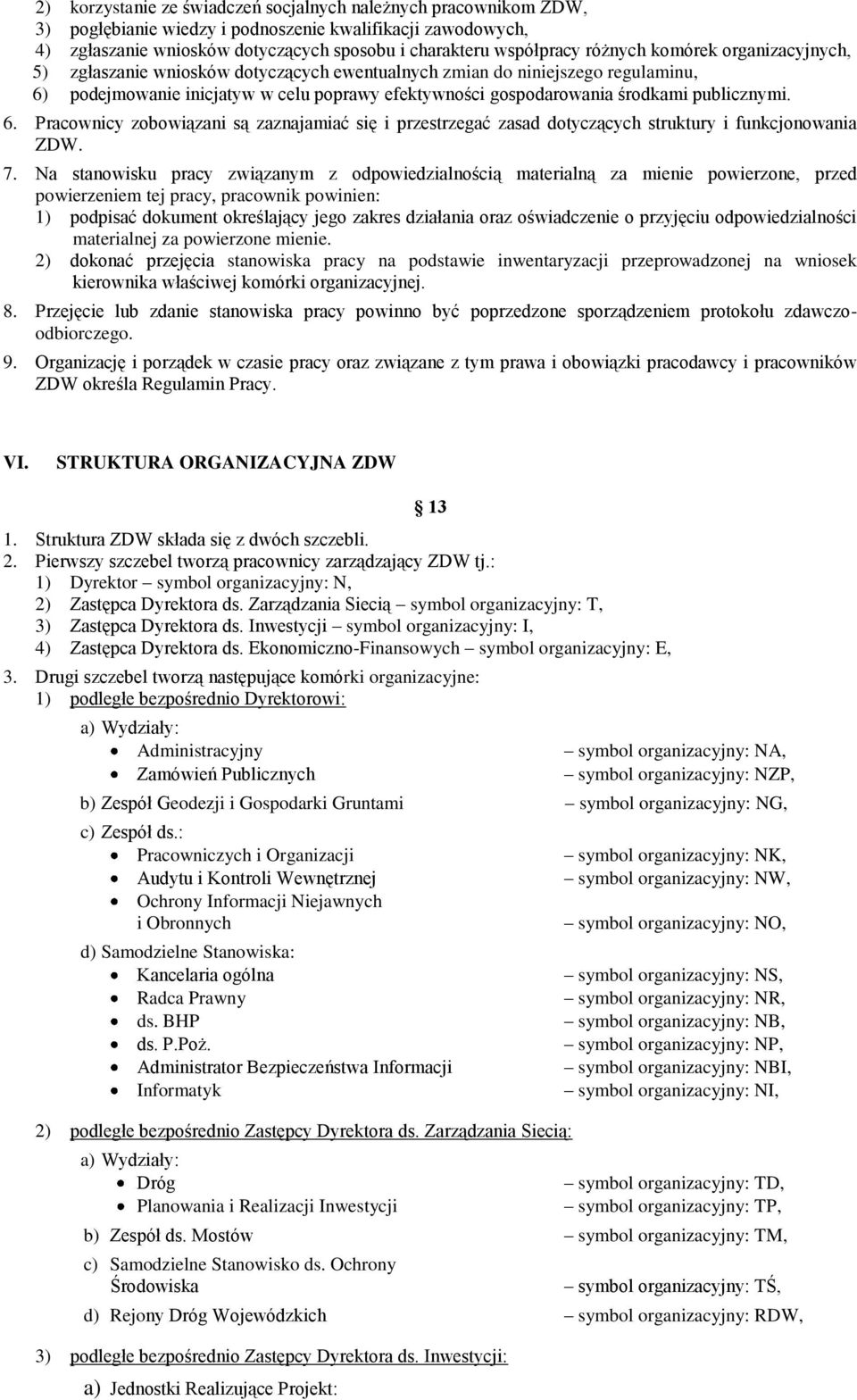 publicznymi. 6. Pracownicy zobowiązani są zaznajamiać się i przestrzegać zasad dotyczących struktury i funkcjonowania ZDW. 7.